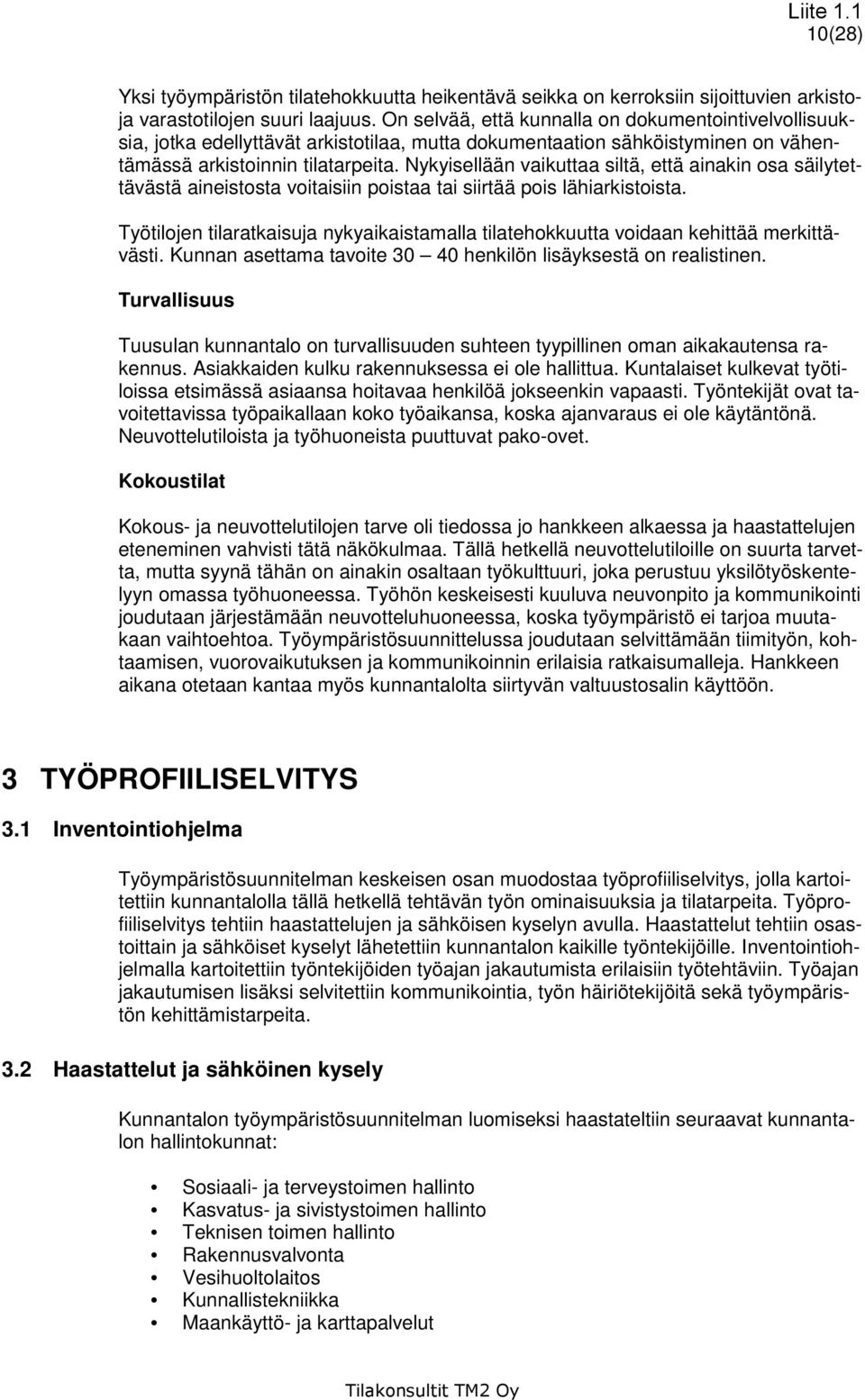 Nykyisellään vaikuttaa siltä, että ainakin osa säilytettävästä aineistosta voitaisiin poistaa tai siirtää pois lähiarkistoista.