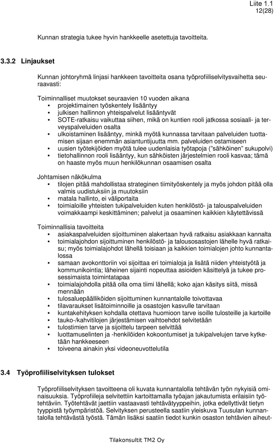 julkisen hallinnon yhteispalvelut lisääntyvät SOTE-ratkaisu vaikuttaa siihen, mikä on kuntien rooli jatkossa sosiaali- ja terveyspalveluiden osalta ulkoistaminen lisääntyy, minkä myötä kunnassa