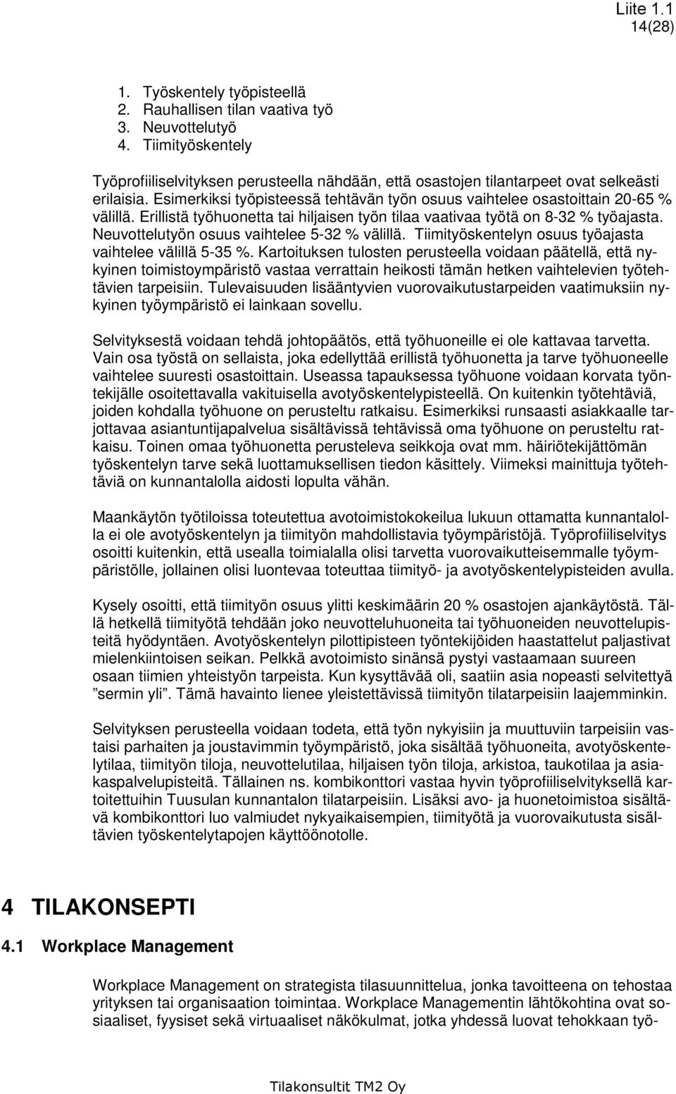 Erillistä työhuonetta tai hiljaisen työn tilaa vaativaa työtä on 8-32 % työajasta. Neuvottelutyön osuus vaihtelee 5-32 % välillä. Tiimityöskentelyn osuus työajasta vaihtelee välillä 5-35 %.