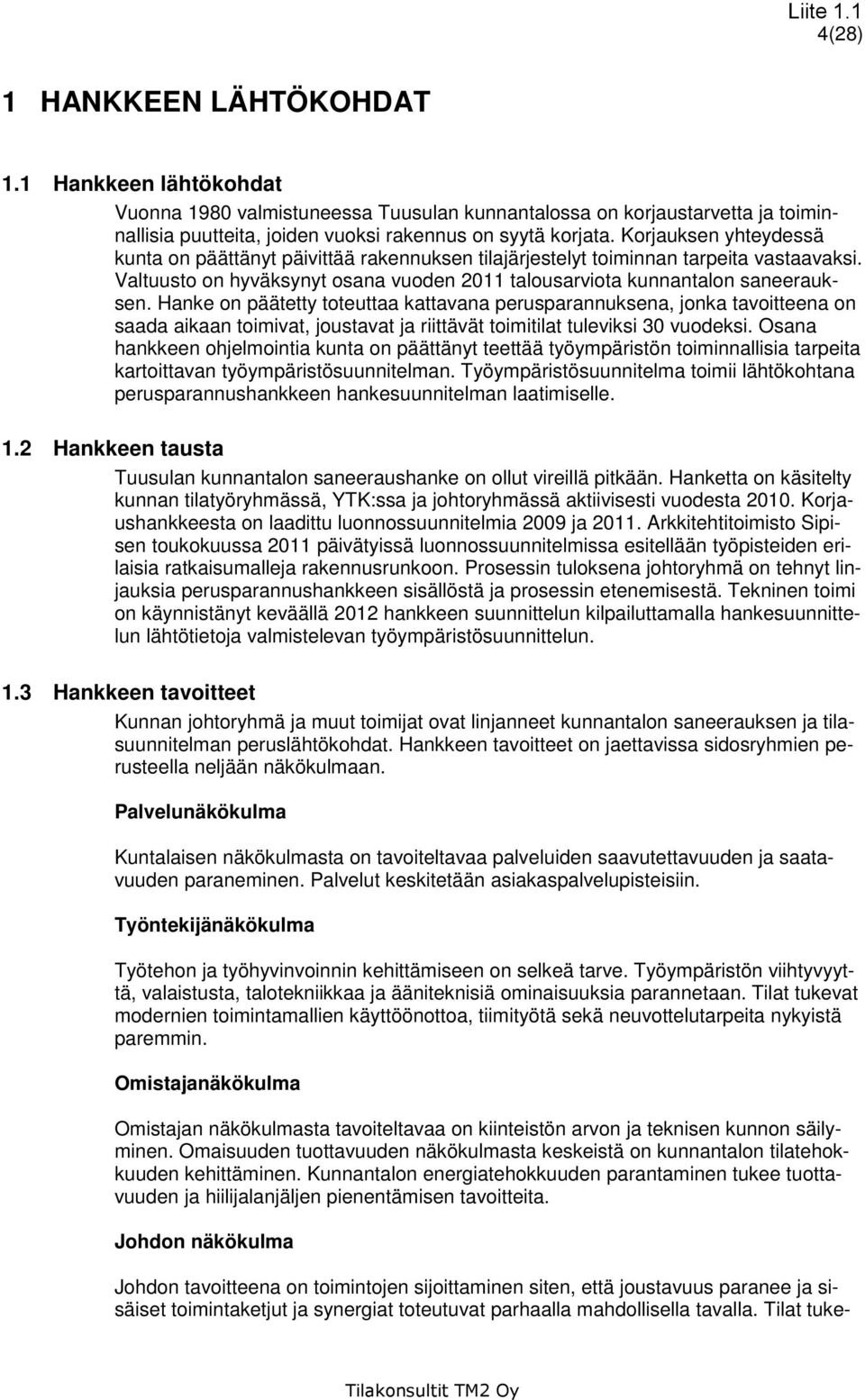 Hanke on päätetty toteuttaa kattavana perusparannuksena, jonka tavoitteena on saada aikaan toimivat, joustavat ja riittävät toimitilat tuleviksi 30 vuodeksi.