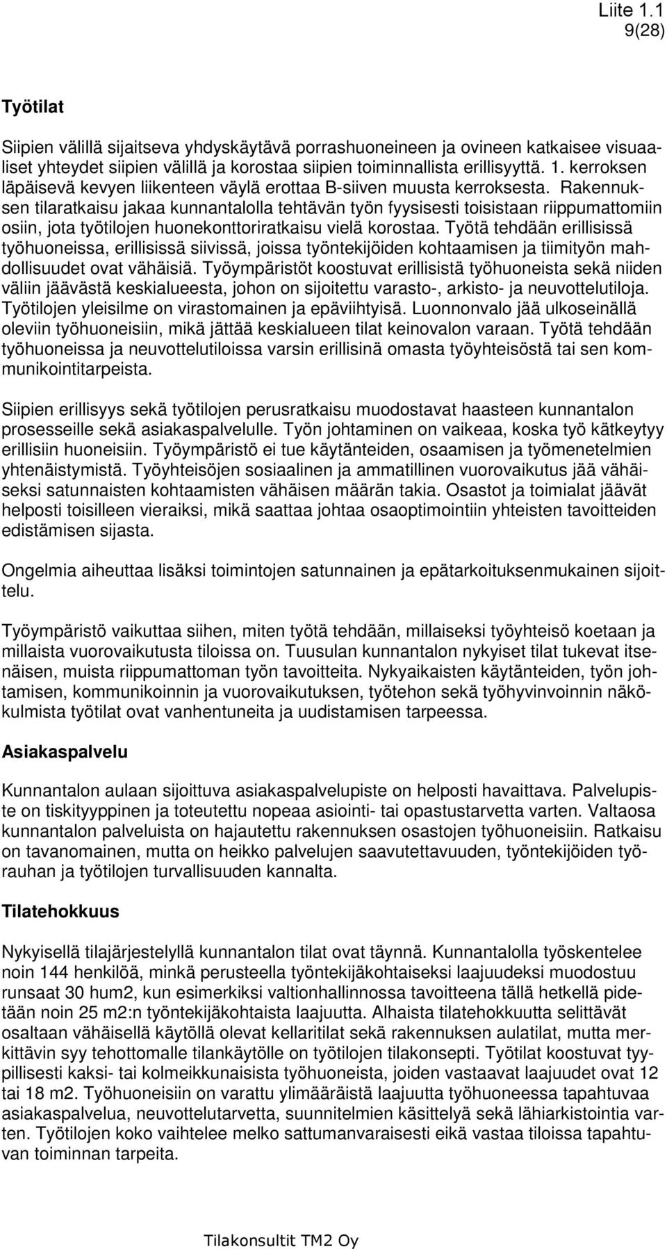 Rakennuksen tilaratkaisu jakaa kunnantalolla tehtävän työn fyysisesti toisistaan riippumattomiin osiin, jota työtilojen huonekonttoriratkaisu vielä korostaa.