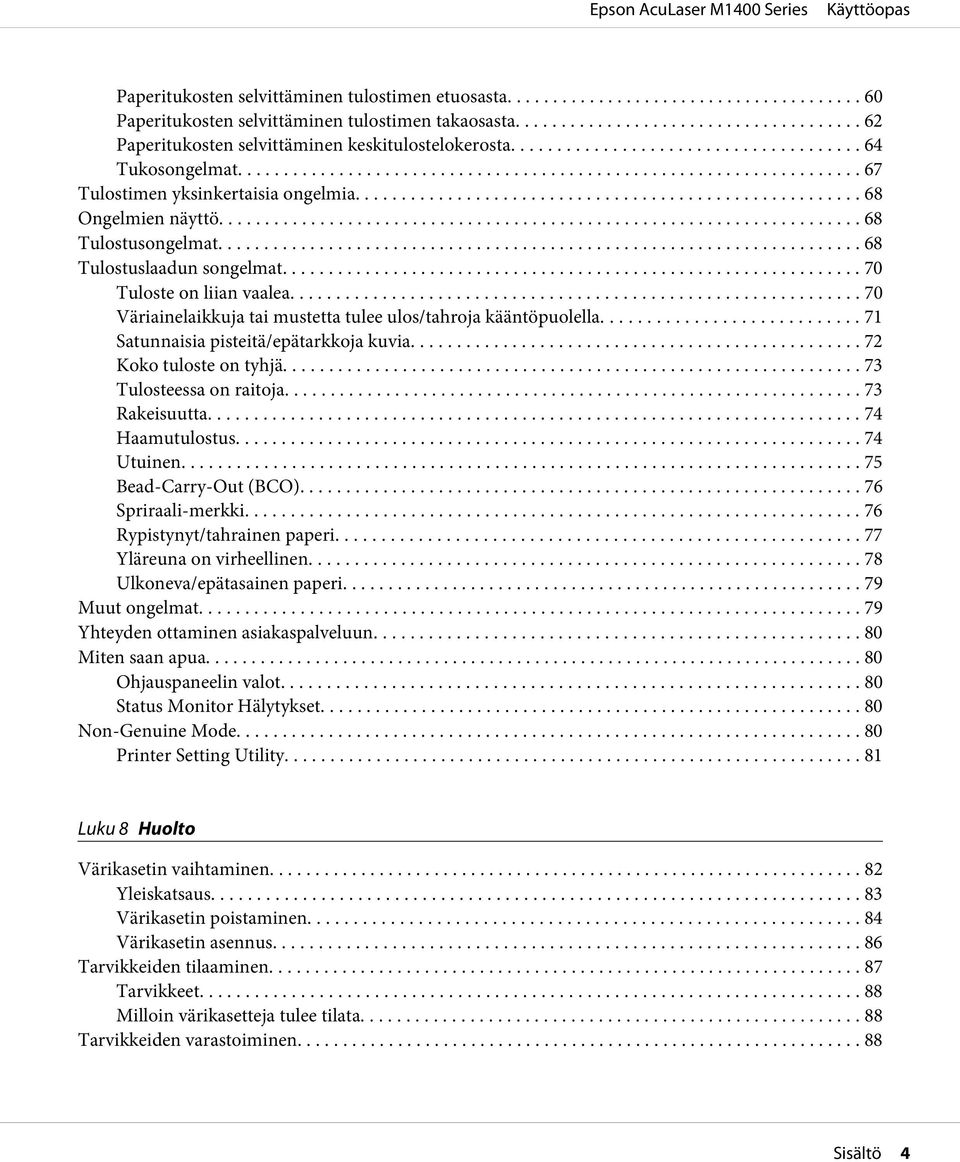 .. 70 Väriainelaikkuja tai mustetta tulee ulos/tahroja kääntöpuolella.... 71 Satunnaisia pisteitä/epätarkkoja kuvia... 72 Koko tuloste on tyhjä... 73 Tulosteessa on raitoja... 73 Rakeisuutta.