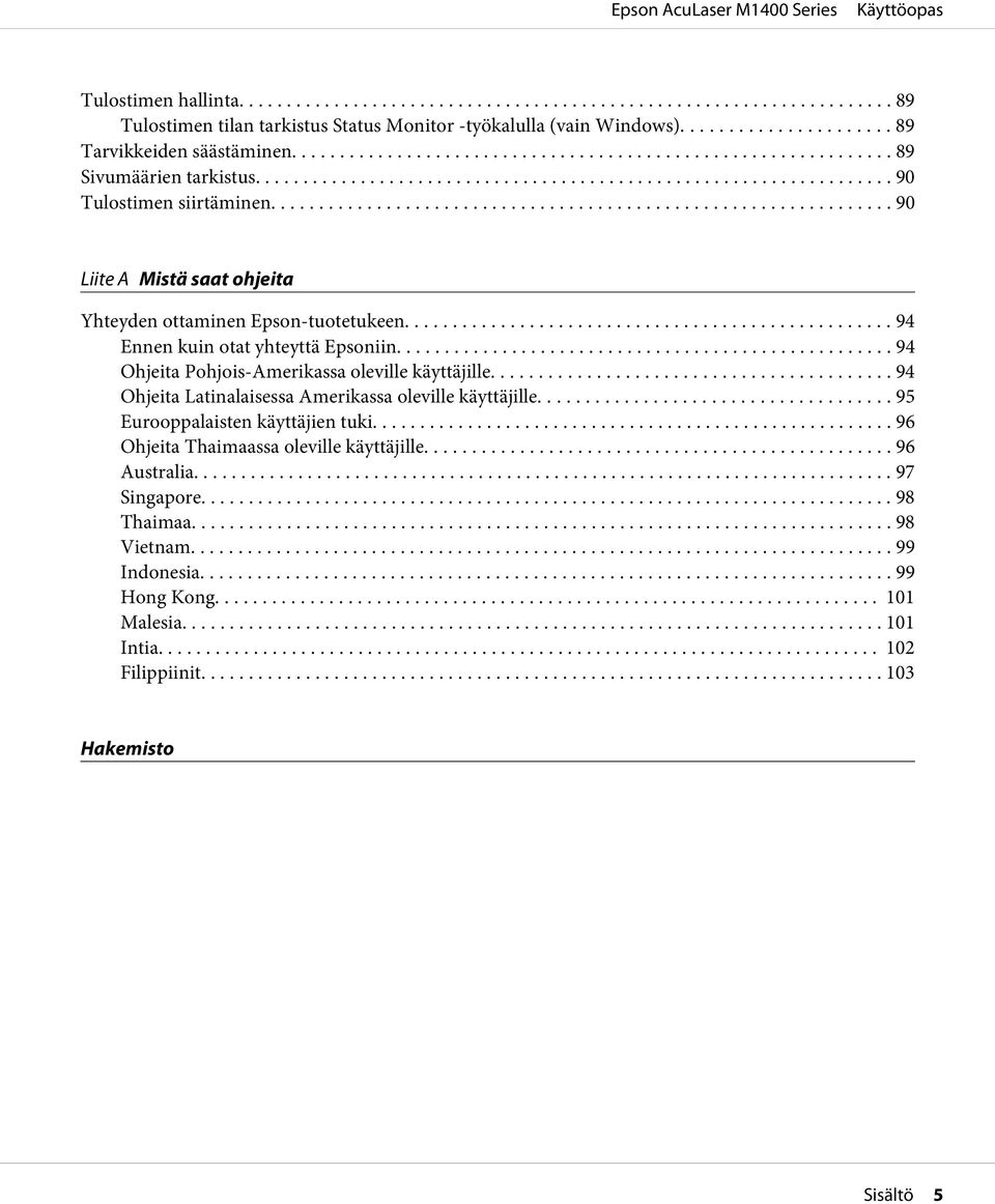 .. 94 Ohjeita Pohjois-Amerikassa oleville käyttäjille... 94 Ohjeita Latinalaisessa Amerikassa oleville käyttäjille... 95 Eurooppalaisten käyttäjien tuki.
