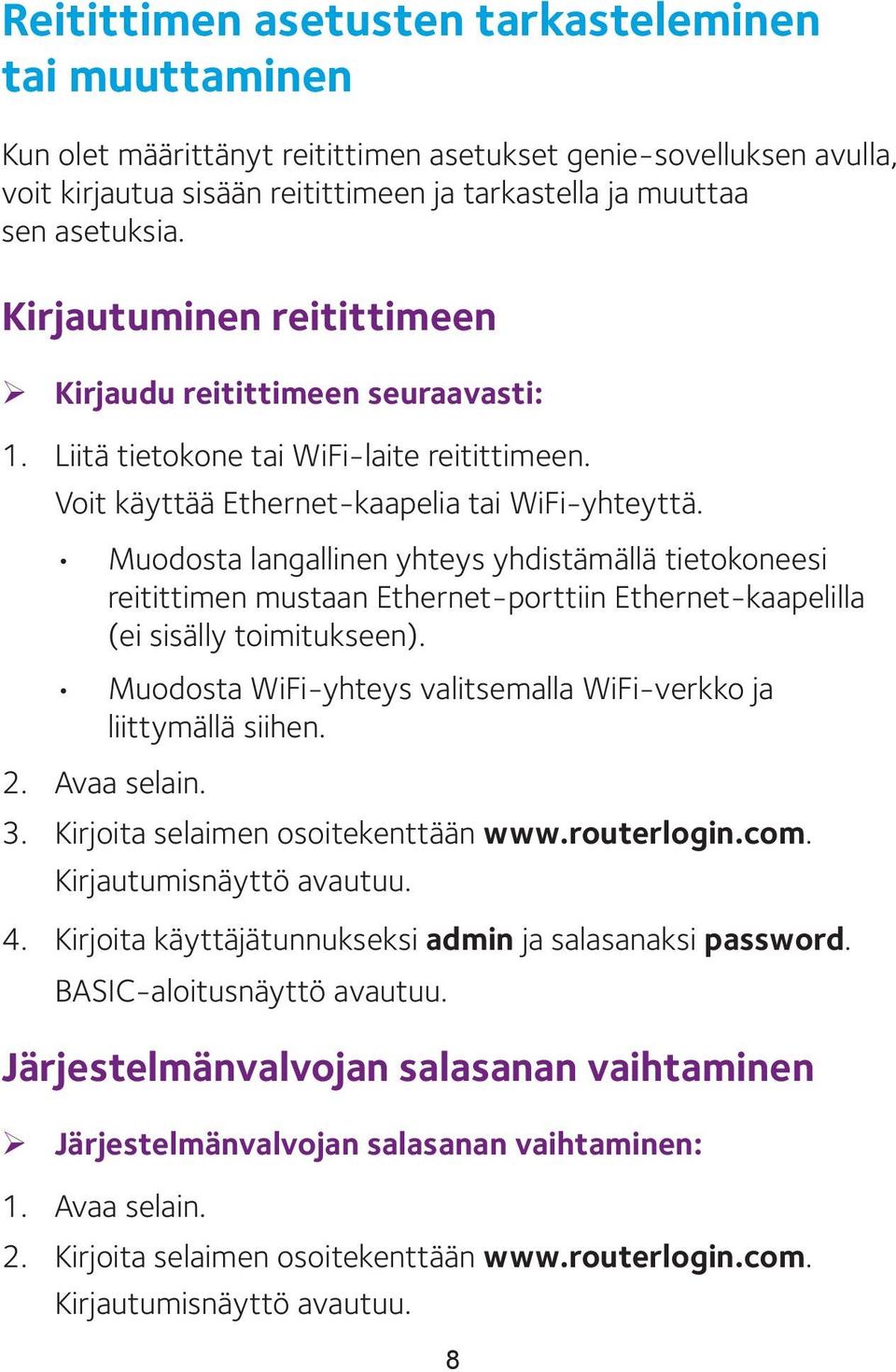 Muodosta langallinen yhteys yhdistämällä tietokoneesi reitittimen mustaan Ethernet-porttiin Ethernet-kaapelilla (ei sisälly toimitukseen).