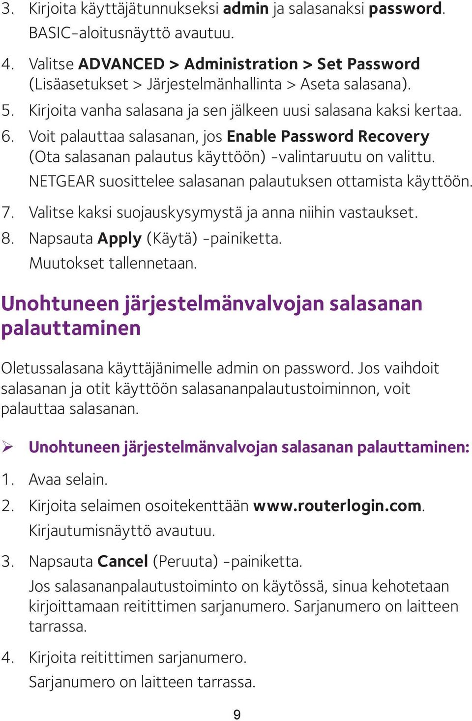 NETGEAR suosittelee salasanan palautuksen ottamista käyttöön. 7. Valitse kaksi suojauskysymystä ja anna niihin vastaukset. 8. Napsauta Apply (Käytä) -painiketta. Muutokset tallennetaan.