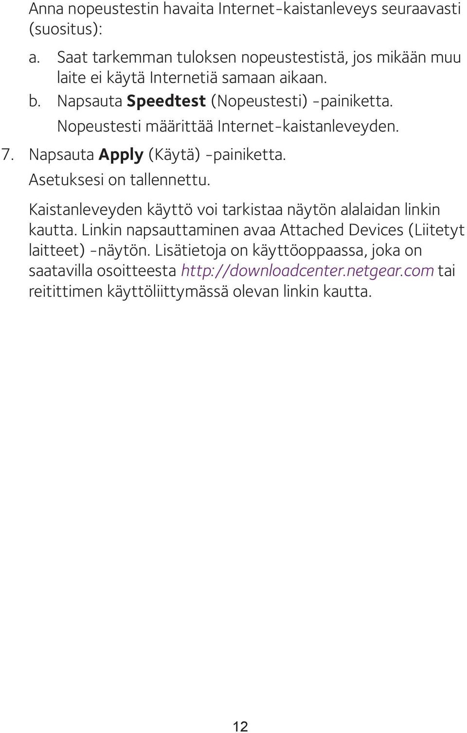 Nopeustesti määrittää Internet-kaistanleveyden. 7. Napsauta Apply (Käytä) -painiketta. Asetuksesi on tallennettu.