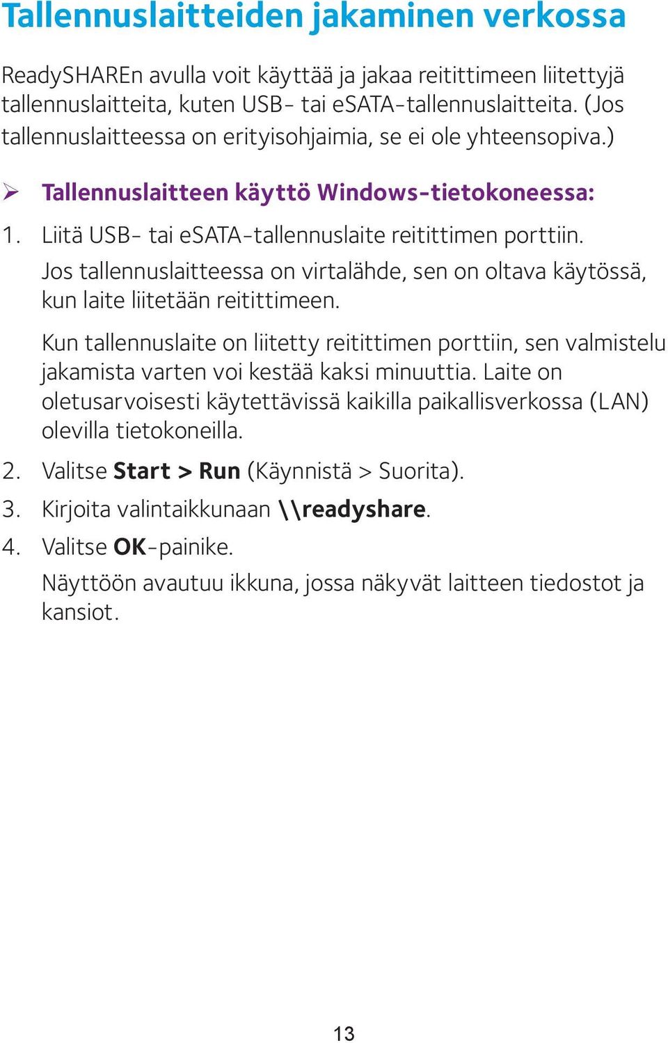 Jos tallennuslaitteessa on virtalähde, sen on oltava käytössä, kun laite liitetään reitittimeen.