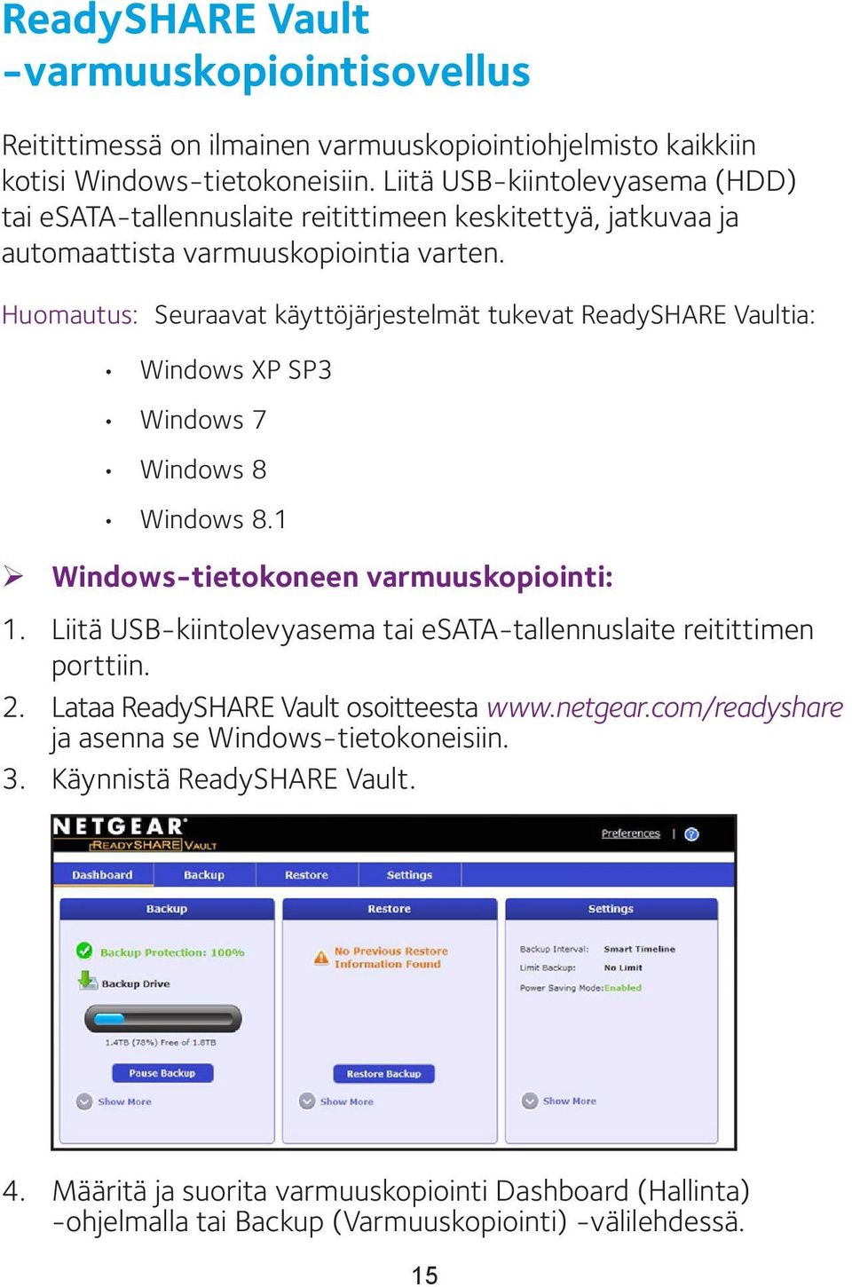 Huomautus: Seuraavat käyttöjärjestelmät tukevat ReadySHARE Vaultia: Windows XP SP3 Windows 7 Windows 8 Windows 8.1 ¾ Windows-tietokoneen varmuuskopiointi: 1.