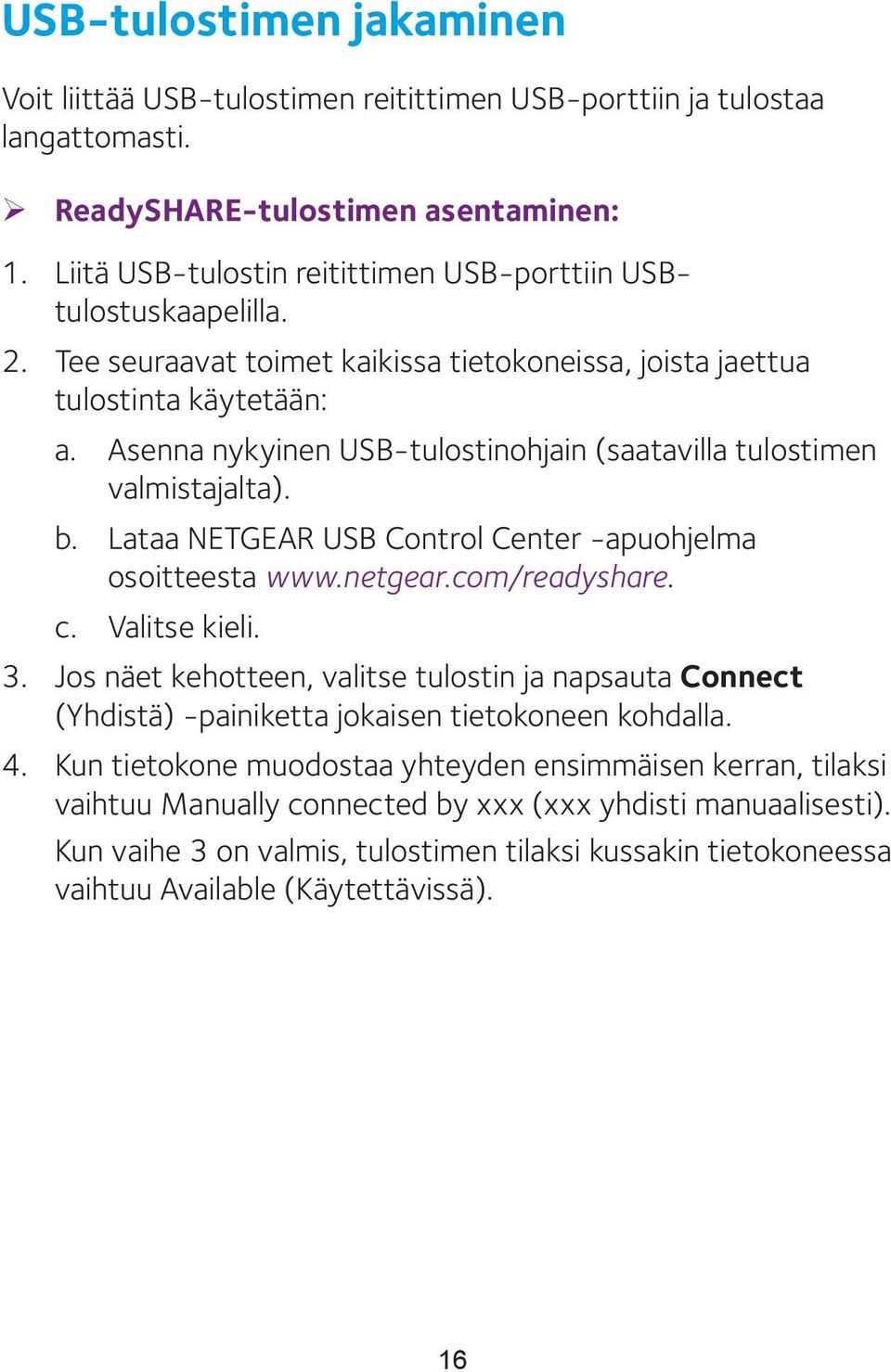 Asenna nykyinen USB-tulostinohjain (saatavilla tulostimen valmistajalta). b. Lataa NETGEAR USB Control Center -apuohjelma osoitteesta www.netgear.com/readyshare. c. Valitse kieli. 3.