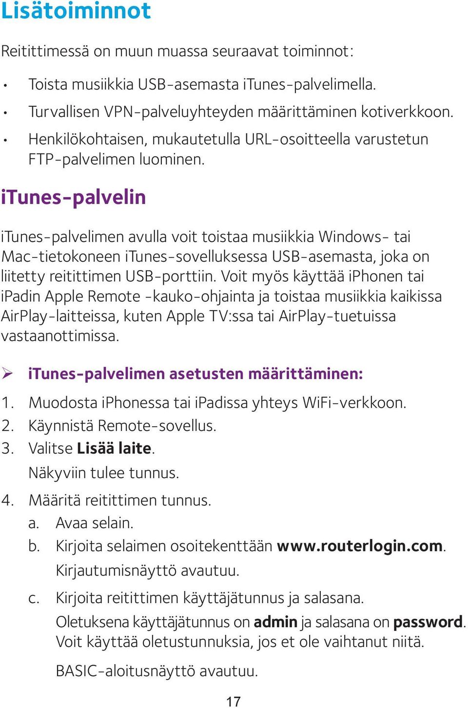 itunes-palvelin itunes-palvelimen avulla voit toistaa musiikkia Windows- tai Mac-tietokoneen itunes-sovelluksessa USB-asemasta, joka on liitetty reitittimen USB-porttiin.