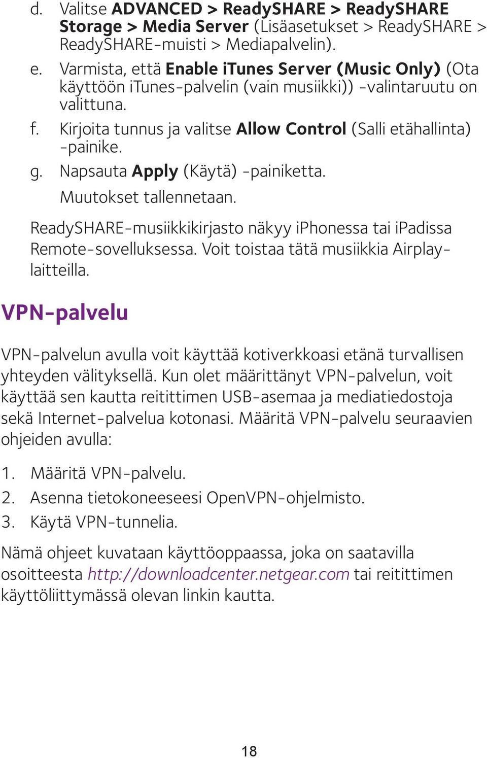 Napsauta Apply (Käytä) -painiketta. Muutokset tallennetaan. ReadySHARE-musiikkikirjasto näkyy iphonessa tai ipadissa Remote-sovelluksessa. Voit toistaa tätä musiikkia Airplaylaitteilla.
