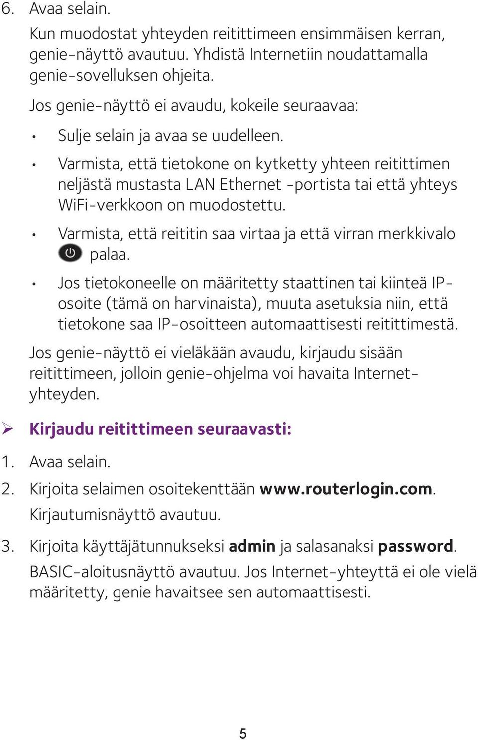 Varmista, että tietokone on kytketty yhteen reitittimen neljästä mustasta LAN Ethernet -portista tai että yhteys WiFi-verkkoon on muodostettu.