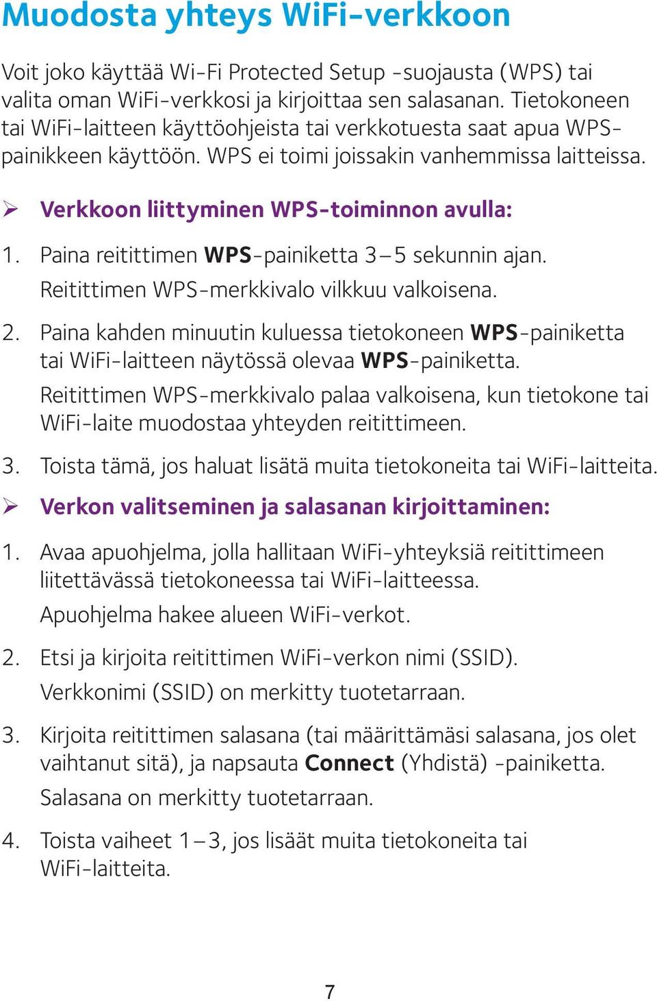 Paina reitittimen WPS-painiketta 3 5 sekunnin ajan. Reitittimen WPS-merkkivalo vilkkuu valkoisena. 2.
