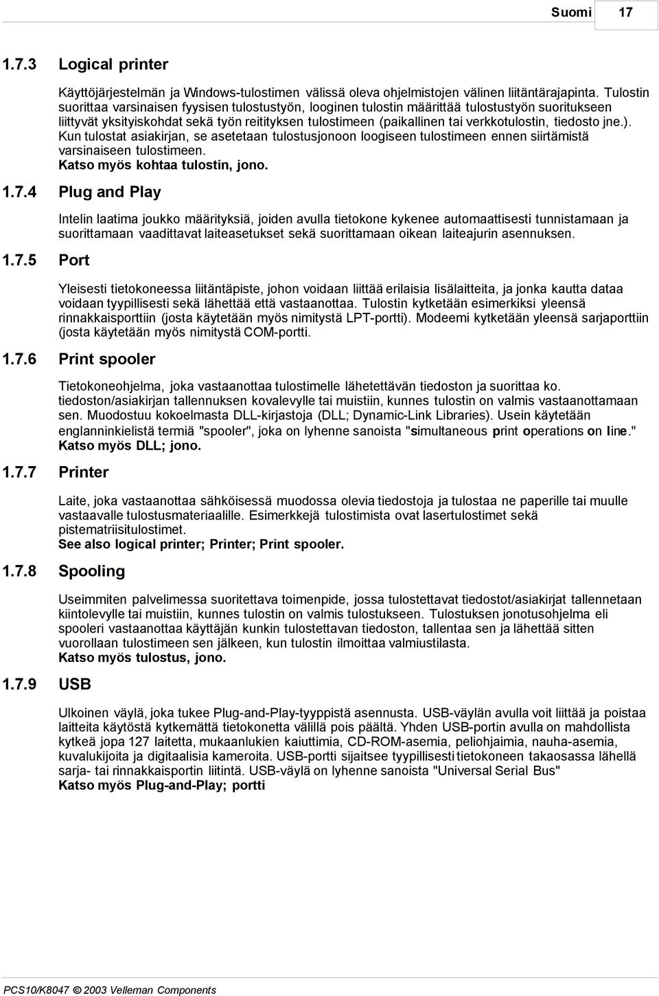 tiedosto jne.). Kun tulostat asiakirjan, se asetetaan tulostusjonoon loogiseen tulostimeen ennen siirtämistä varsinaiseen tulostimeen. Katso myös kohtaa tulostin, jono. 1.7.