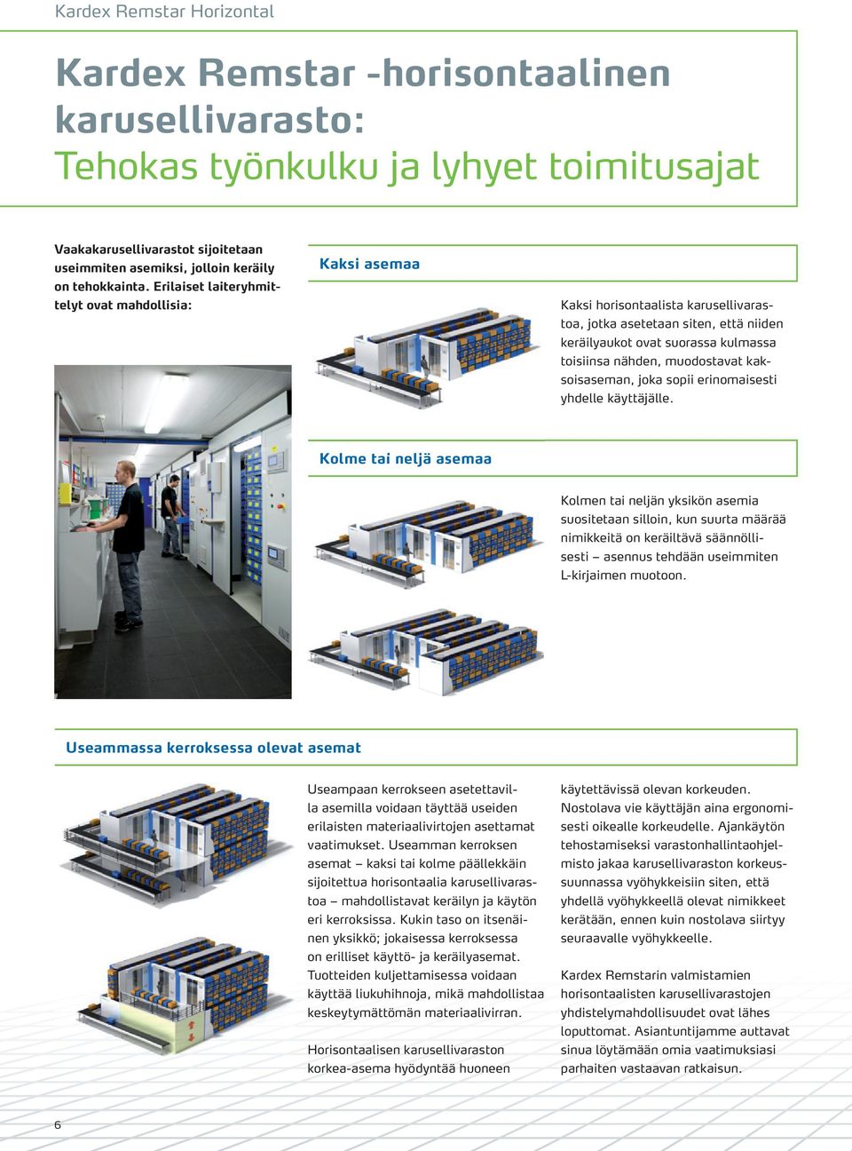 Erilaiset laiteryhmittelyt ovat mahdollisia: Kaksi asemaa Kaksi horisontaalista karusellivarastoa, jotka asetetaan siten, että niiden keräilyaukot ovat suorassa kulmassa toisiinsa nähden, muodostavat