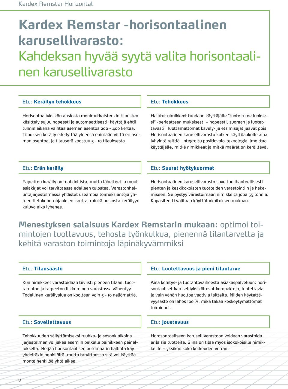 Tilauksen keräily edellyttää yleensä enintään viittä eri aseman asentoa, ja tilauserä koostuu 5-10 tilauksesta.