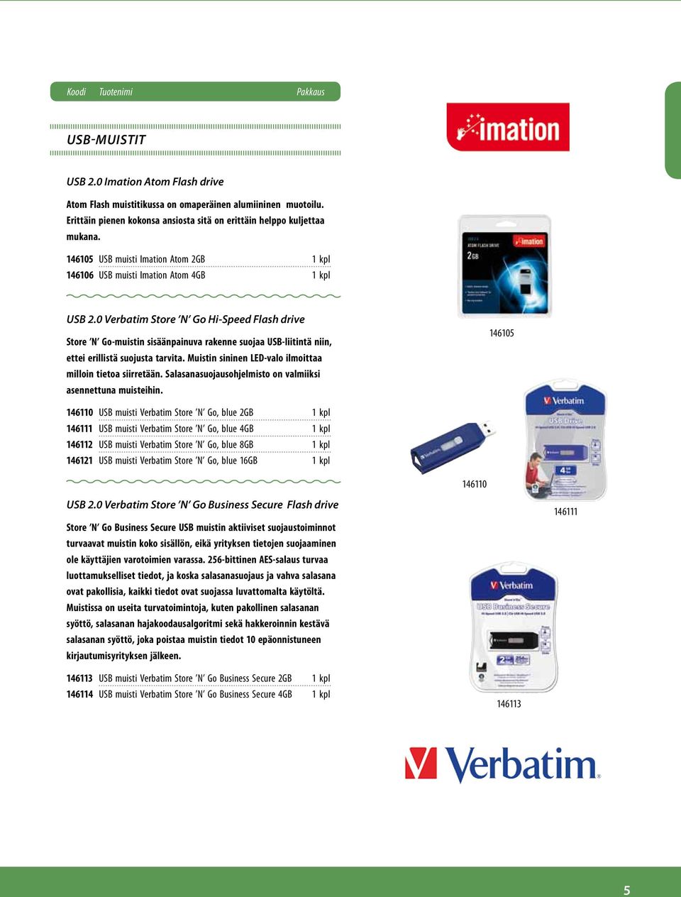 0 Verbatim Store N Go Hi-Speed Flash drive Store N Go-muistin sisäänpainuva rakenne suojaa USB-liitintä niin, ettei erillistä suojusta tarvita.