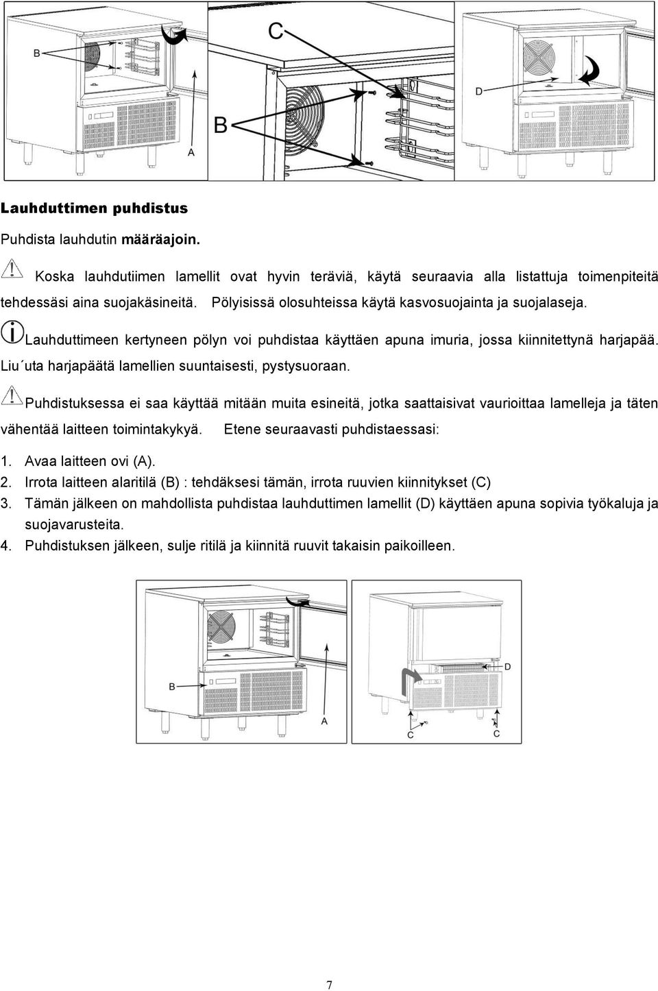 Liu uta harjapäätä lamellien suuntaisesti, pystysuoraan. Puhdistuksessa ei saa käyttää mitään muita esineitä, jotka saattaisivat vaurioittaa lamelleja ja täten vähentää laitteen toimintakykyä.