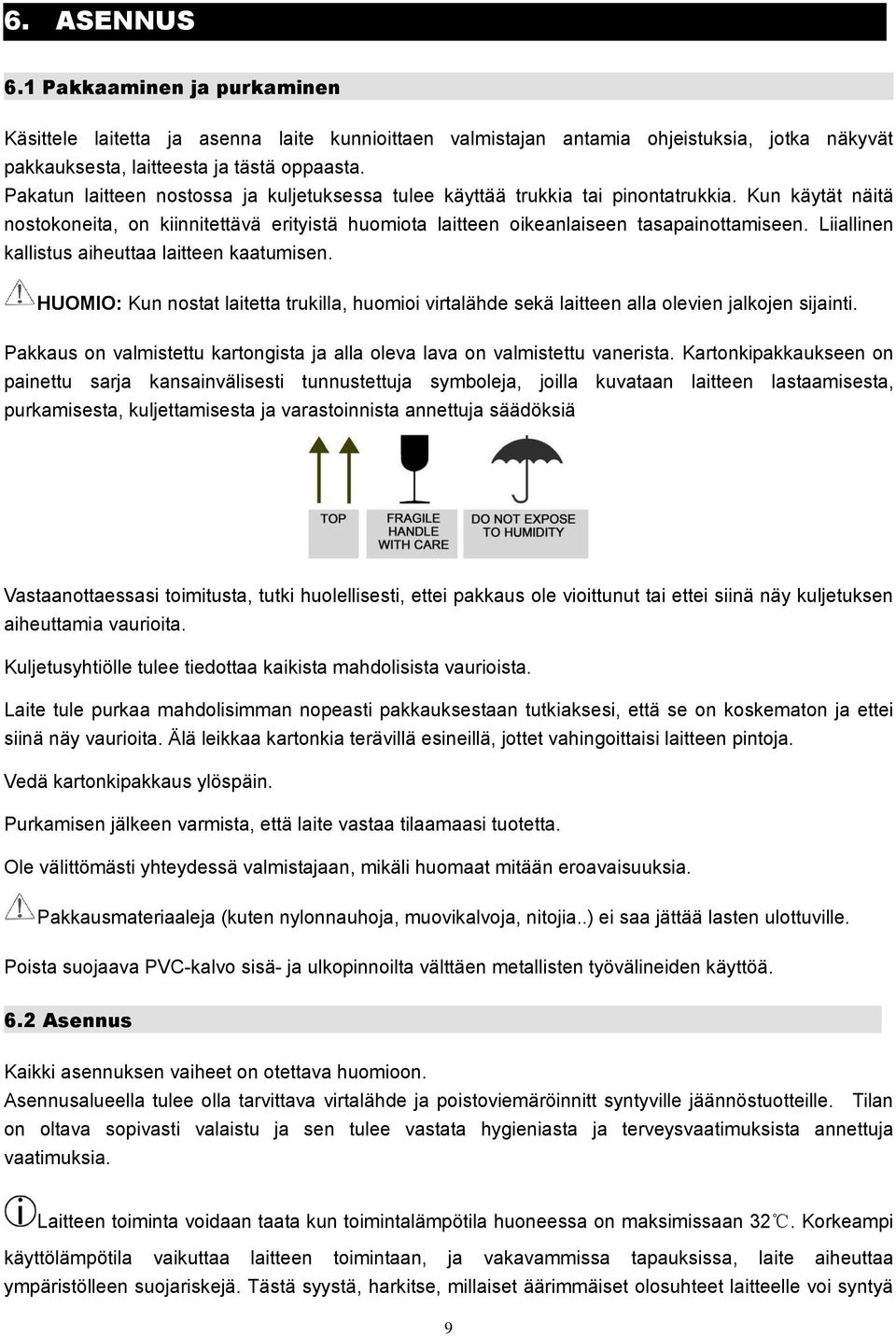 Liiallinen kallistus aiheuttaa laitteen kaatumisen. HUOMIO: Kun nostat laitetta trukilla, huomioi virtalähde sekä laitteen alla olevien jalkojen sijainti.