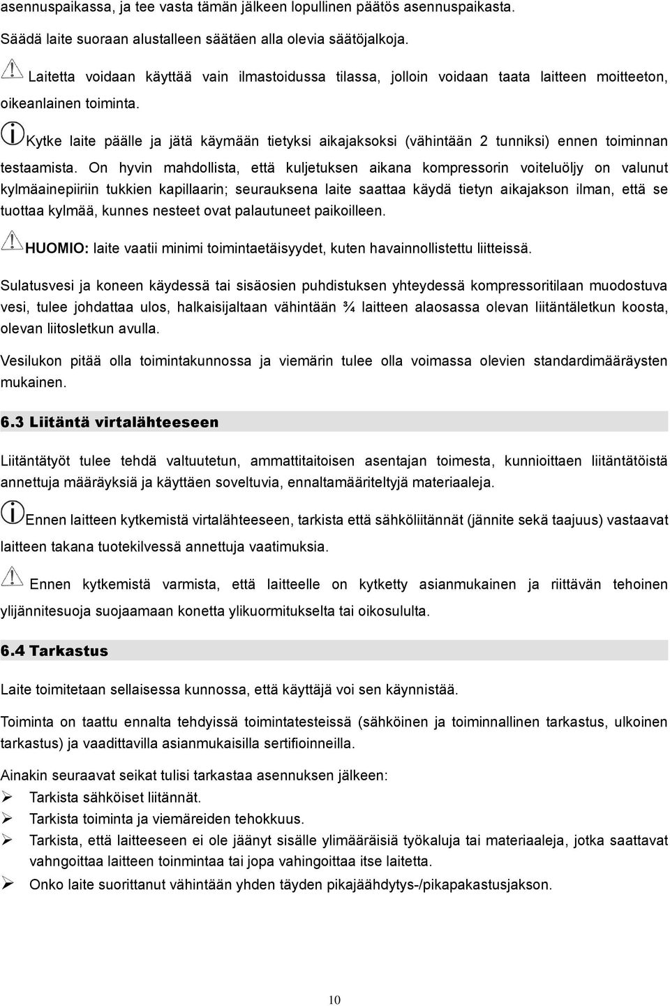 Kytke laite päälle ja jätä käymään tietyksi aikajaksoksi (vähintään 2 tunniksi) ennen toiminnan testaamista.