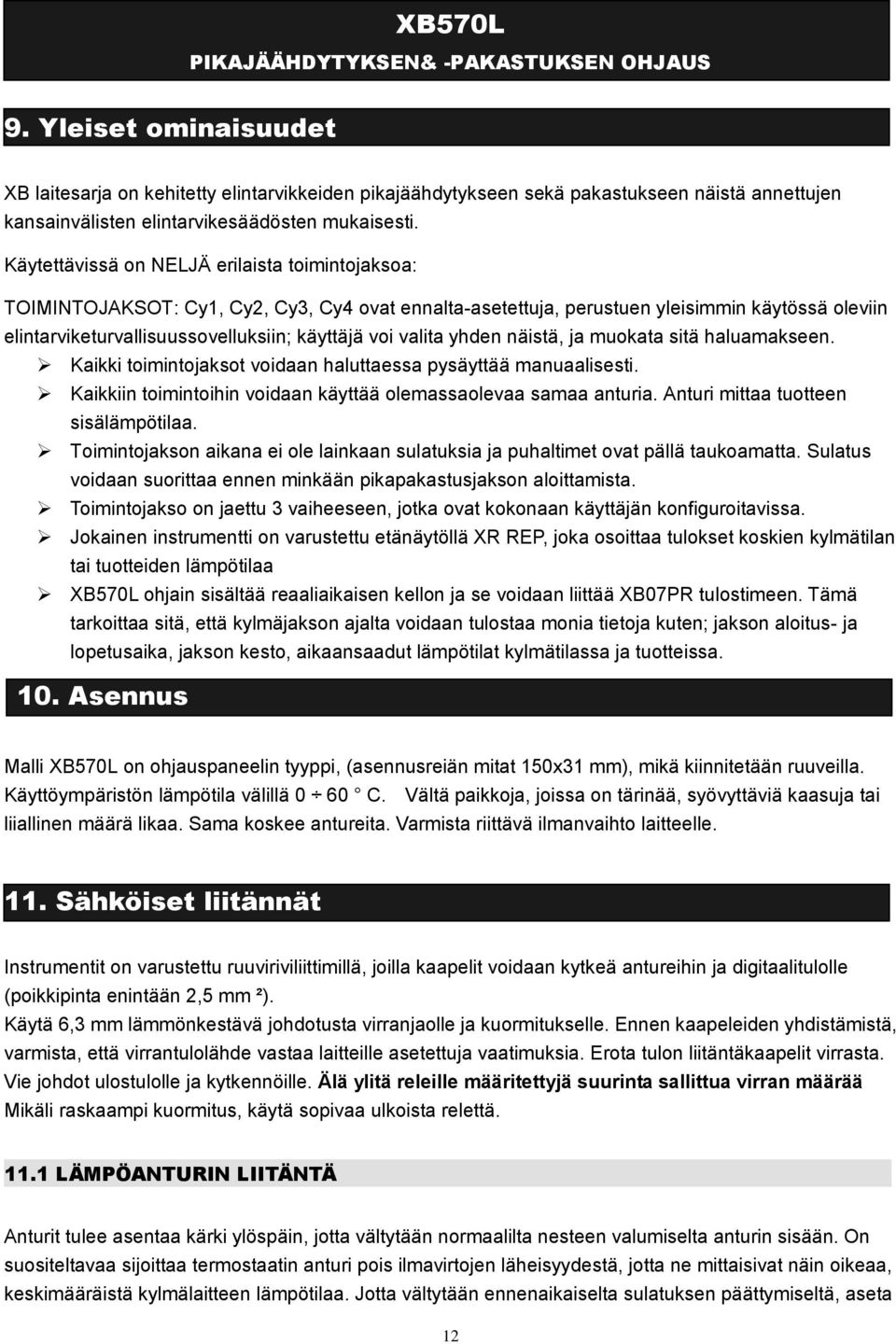 Käytettävissä on NELJÄ erilaista toimintojaksoa: TOIMINTOJAKSOT: Cy1, Cy2, Cy3, Cy4 ovat ennalta-asetettuja, perustuen yleisimmin käytössä oleviin elintarviketurvallisuussovelluksiin; käyttäjä voi