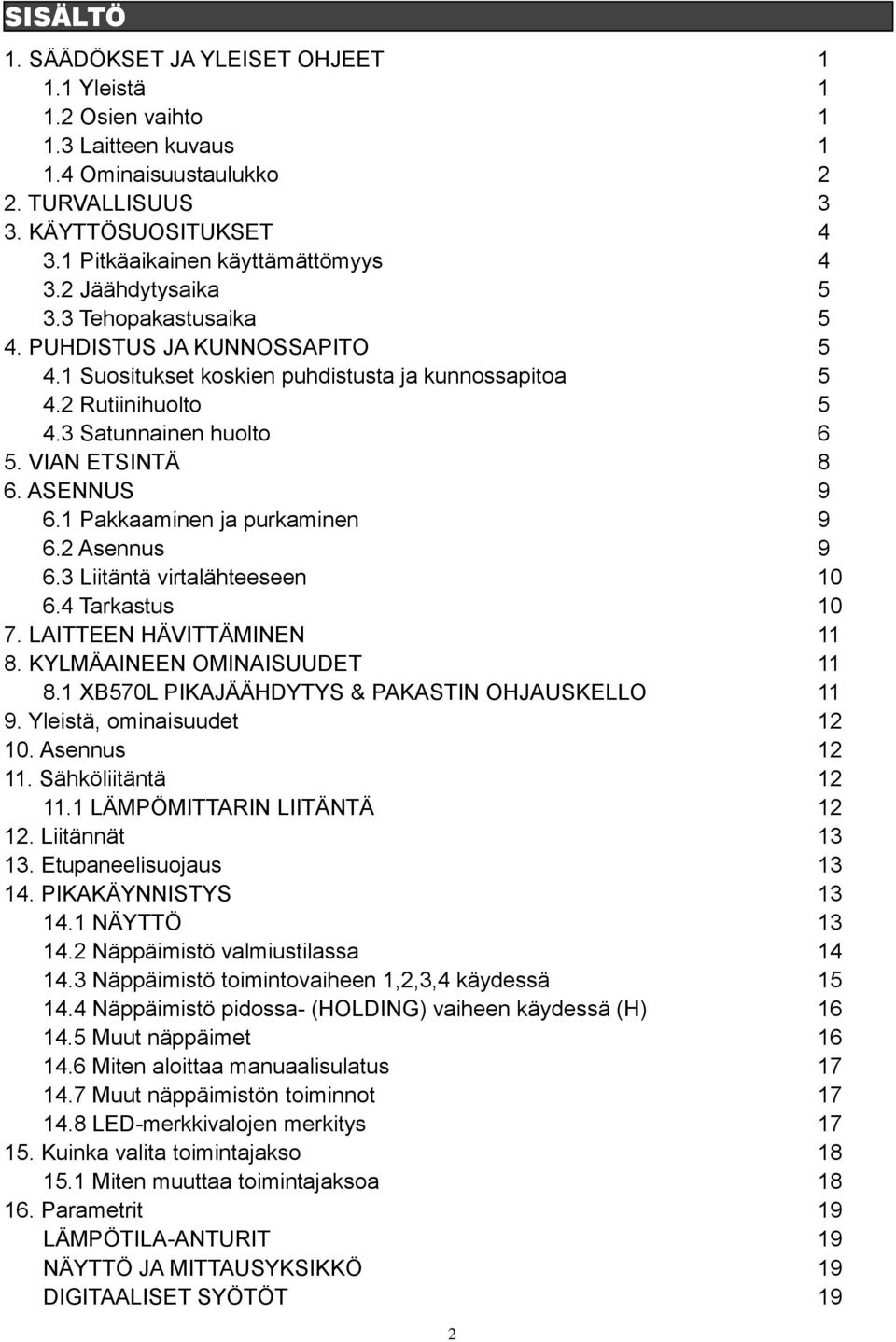 ASENNUS 9 6.1 Pakkaaminen ja purkaminen 9 6.2 Asennus 9 6.3 Liitäntä virtalähteeseen 10 6.4 Tarkastus 10 7. LAITTEEN HÄVITTÄMINEN 11 8. KYLMÄAINEEN OMINAISUUDET 11 8.