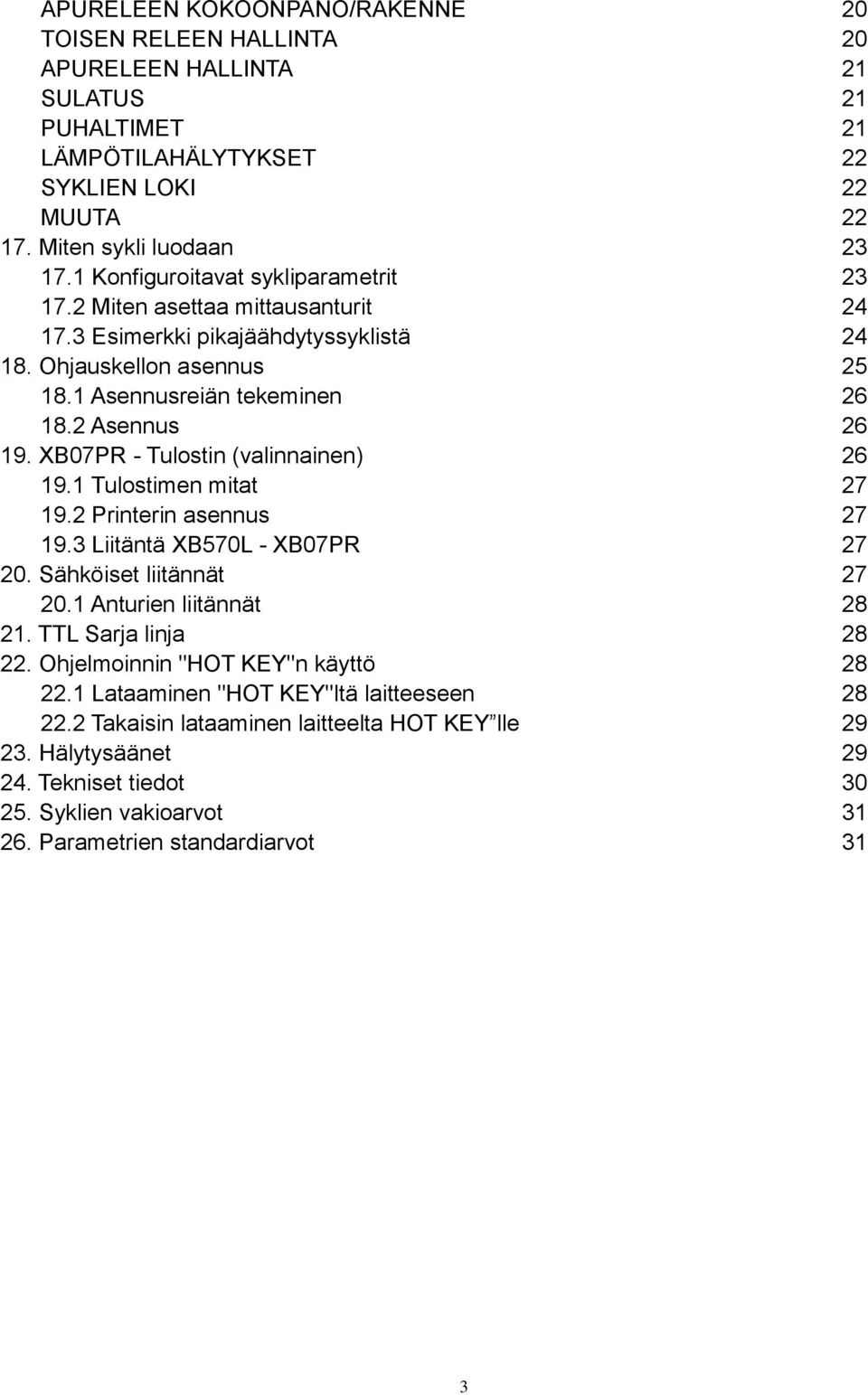 XB07PR - Tulostin (valinnainen) 26 19.1 Tulostimen mitat 27 19.2 Printerin asennus 27 19.3 Liitäntä XB570L - XB07PR 27 20. Sähköiset liitännät 27 20.1 Anturien liitännät 28 21. TTL Sarja linja 28 22.