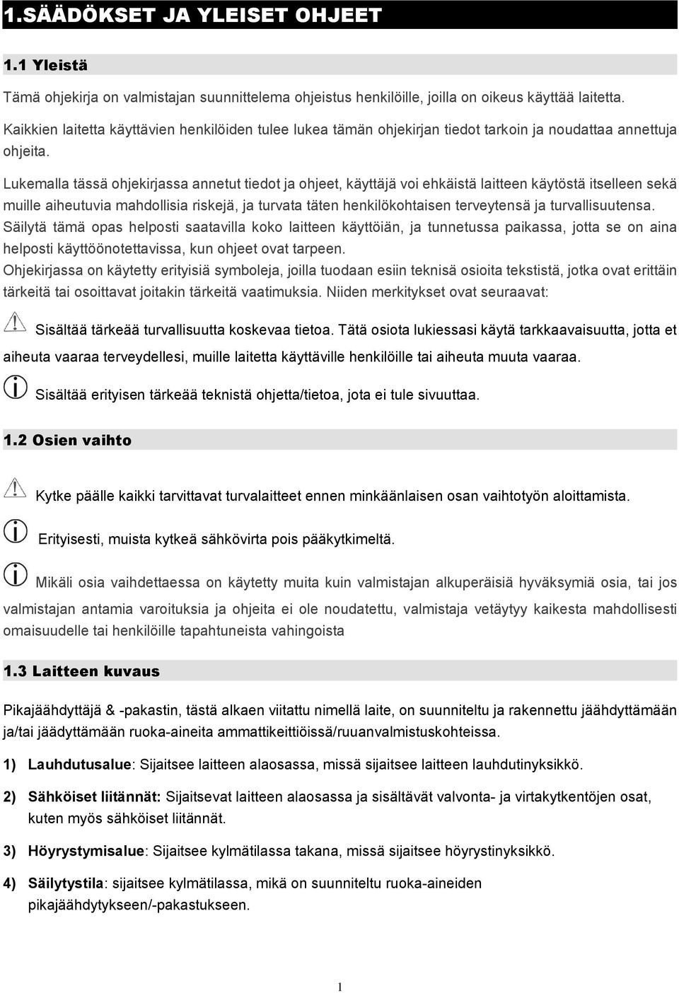 Lukemalla tässä ohjekirjassa annetut tiedot ja ohjeet, käyttäjä voi ehkäistä laitteen käytöstä itselleen sekä muille aiheutuvia mahdollisia riskejä, ja turvata täten henkilökohtaisen terveytensä ja