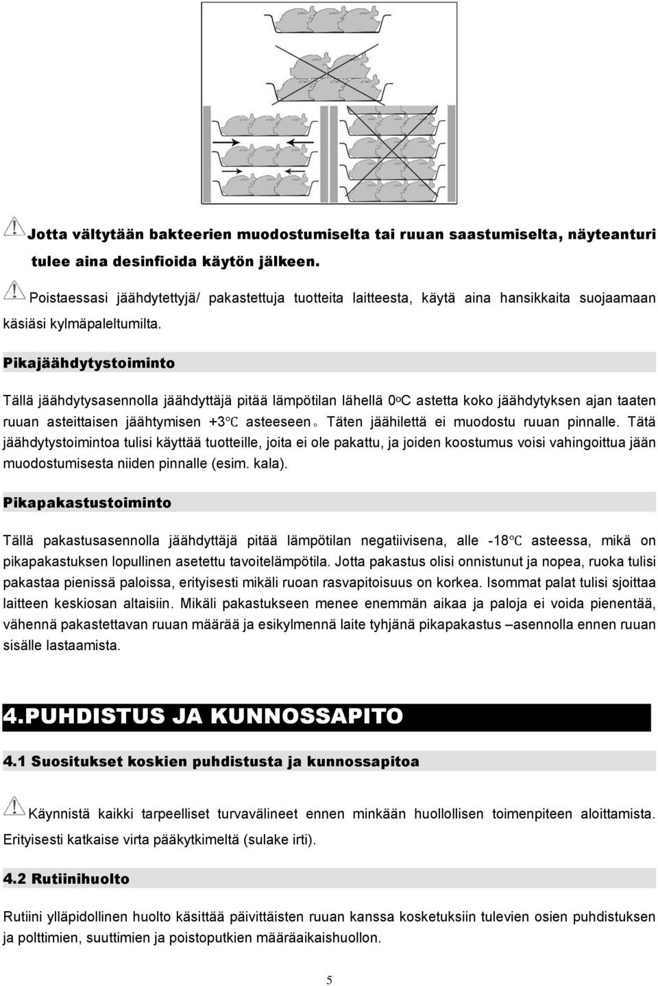 Pikajäähdytystoiminto Tällä jäähdytysasennolla jäähdyttäjä pitää lämpötilan lähellä 0ᵒC astetta koko jäähdytyksen ajan taaten ruuan asteittaisen jäähtymisen +3 asteeseen Täten jäähilettä ei muodostu