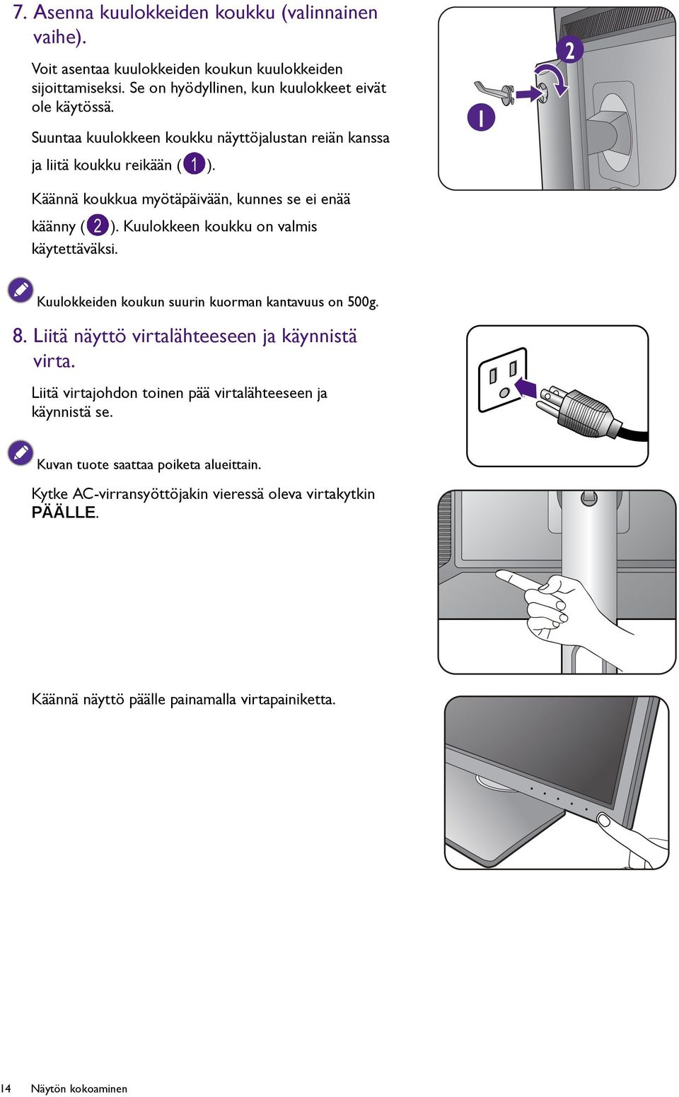 Kuulokkeen koukku on valmis käytettäväksi. 1 2 Kuulokkeiden koukun suurin kuorman kantavuus on 500g. 8. Liitä näyttö virtalähteeseen ja käynnistä virta.