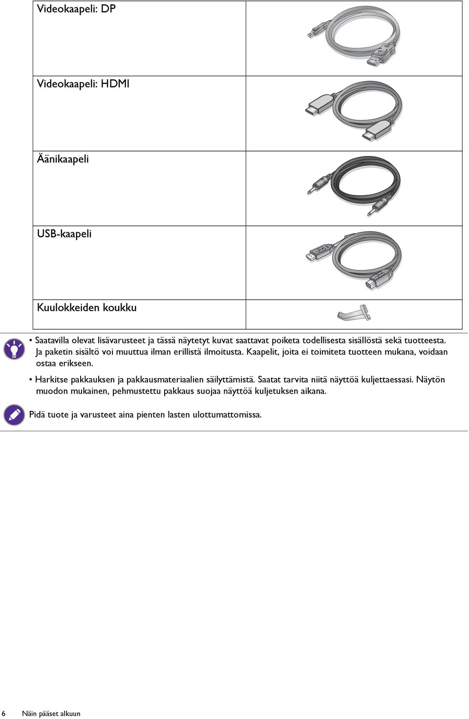 Kaapelit, joita ei toimiteta tuotteen mukana, voidaan ostaa erikseen. Harkitse pakkauksen ja pakkausmateriaalien säilyttämistä.