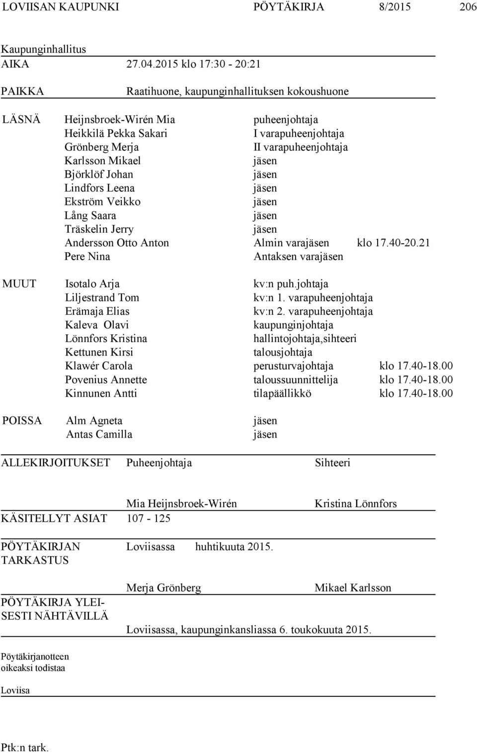 Mikael jäsen Björklöf Johan jäsen Lindfors Leena jäsen Ekström Veikko jäsen Lång Saara jäsen Träskelin Jerry jäsen Andersson Otto Anton Almin varajäsen klo 7.40-20.