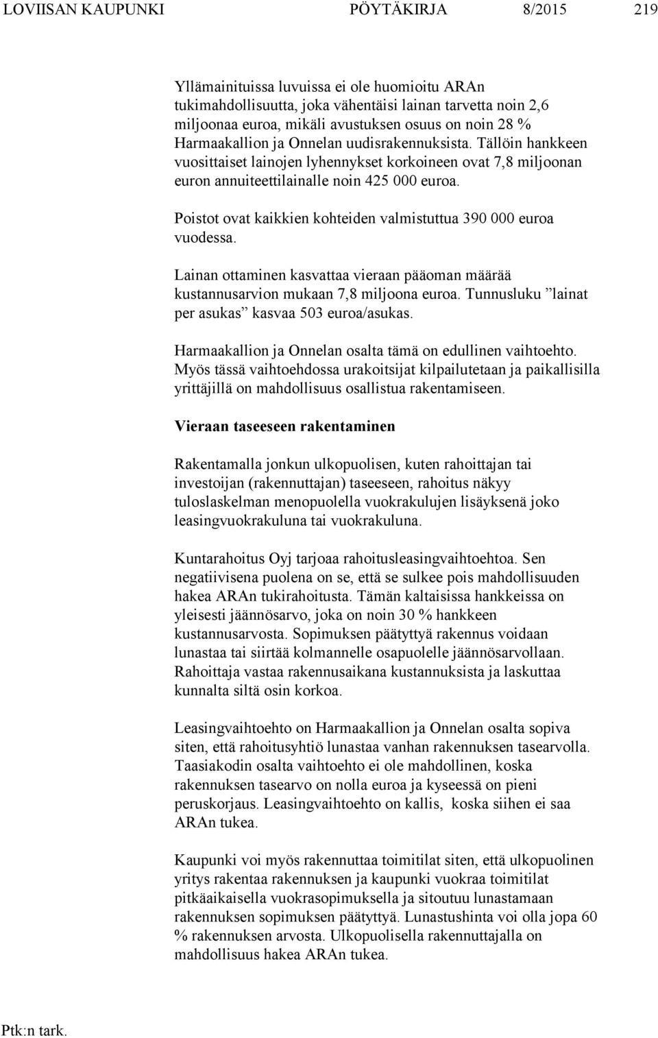 Poistot ovat kaikkien kohteiden valmistuttua 390 000 euroa vuodessa. Lainan ottaminen kasvattaa vieraan pääoman määrää kustannusarvion mukaan 7,8 miljoona euroa.