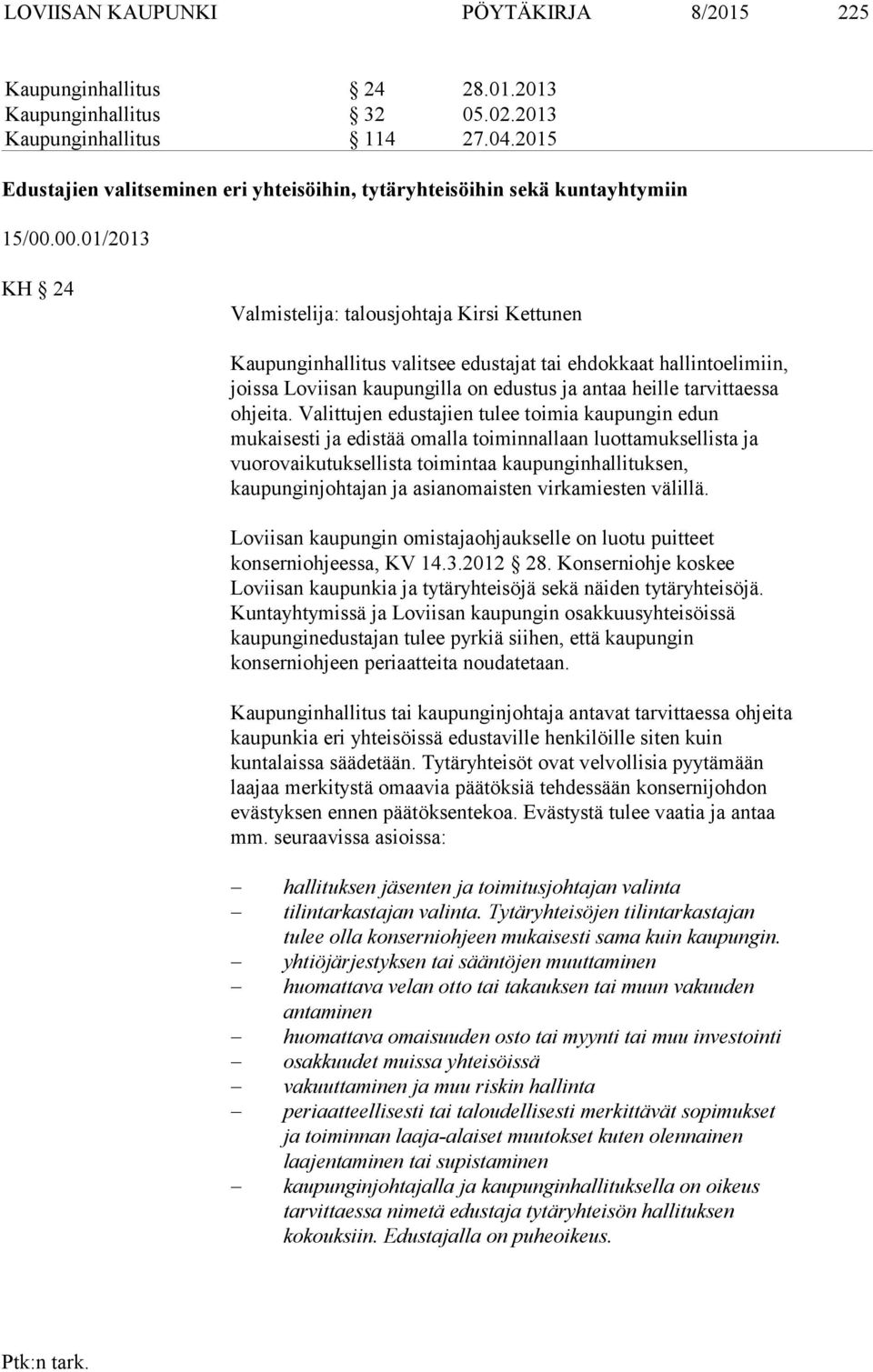 00.0/203 KH 24 Valmistelija: talousjohtaja Kirsi Kettunen Kaupunginhallitus valitsee edustajat tai ehdokkaat hallintoelimiin, joissa Loviisan kaupungilla on edustus ja antaa heille tarvittaessa