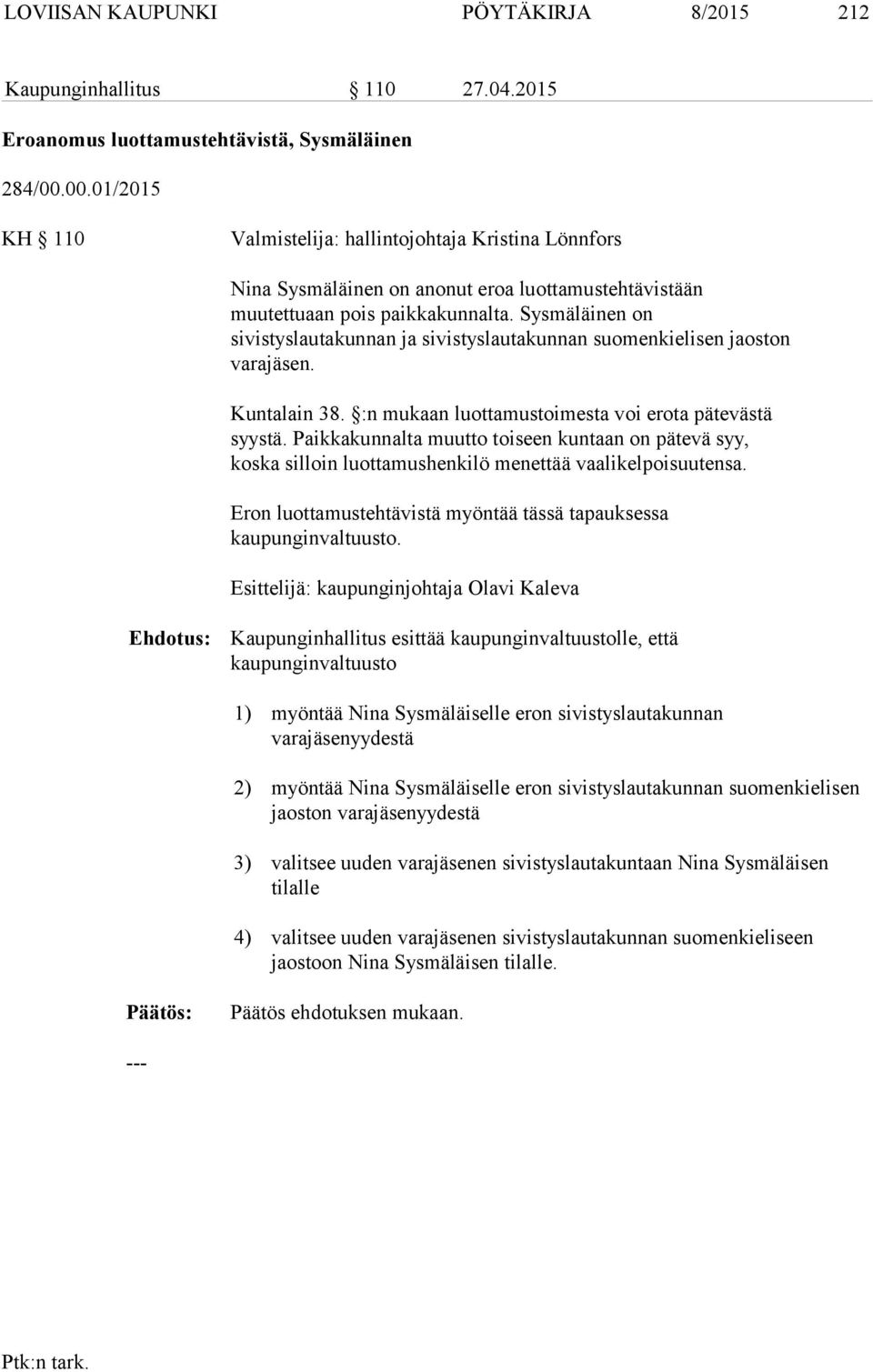 Sysmäläinen on sivistyslautakunnan ja sivistyslautakunnan suomenkielisen jaoston varajäsen. Kuntalain 38. :n mukaan luottamustoimesta voi erota pätevästä syystä.