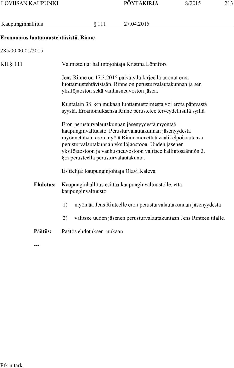 Eroanomuksensa Rinne perustelee terveydellisillä syillä. Eron perusturvalautakunnan jäsenyydestä myöntää kaupunginvaltuusto.