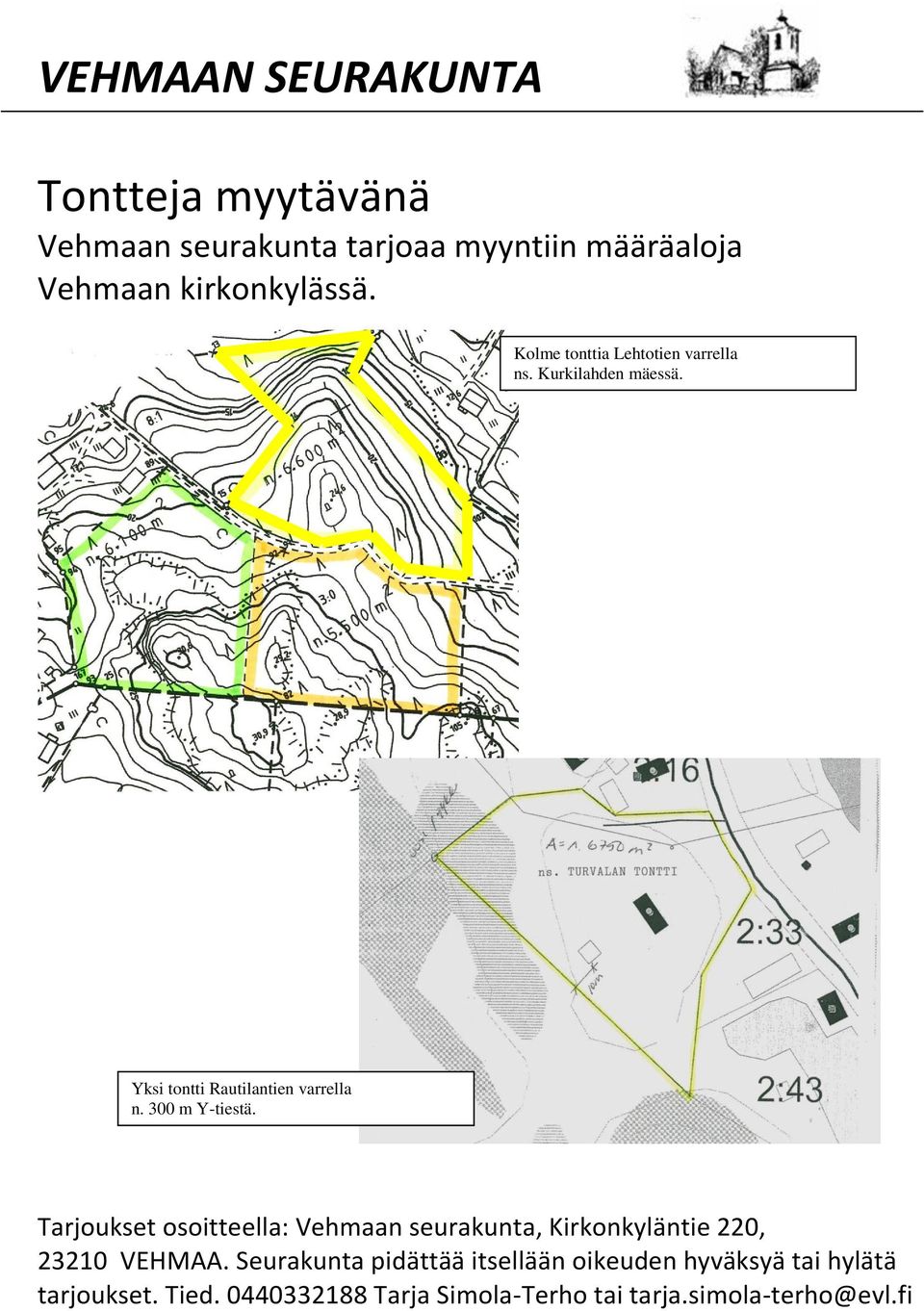 300 m Y-tiestä. Tarjoukset osoitteella: Vehmaan seurakunta, Kirkonkyläntie 220, 23210 VEHMAA.