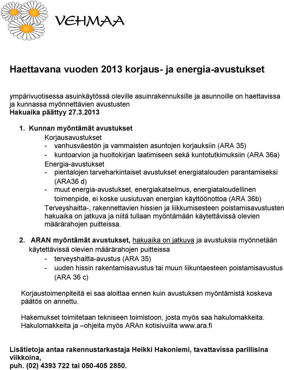 Kunnan myöntämät avustukset Korjausavustukset - vanhusväestön ja vammaisten asuntojen korjauksiin (ARA 35) - kuntoarvion ja huoltokirjan laatimiseen sekä kuntotutkimuksiin (ARA 36a)