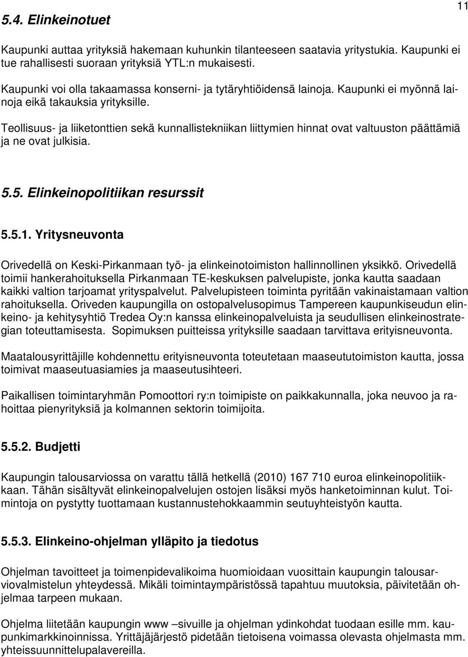 Teollisuus- ja liiketonttien sekä kunnallistekniikan liittymien hinnat ovat valtuuston päättämiä ja ne ovat julkisia. 5.5. Elinkeinopolitiikan resurssit 5.5.1.