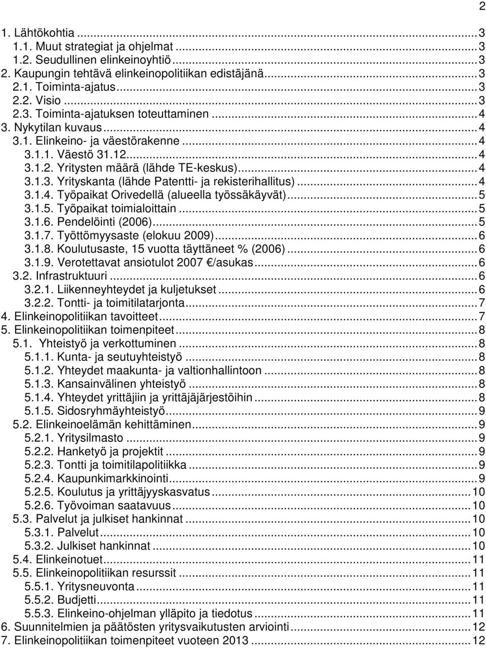 ..5 3.1.5. Työpaikat toimialoittain...5 3.1.6. Pendelöinti (2006)...5 3.1.7. Työttömyysaste (elokuu 2009)...6 3.1.8. Koulutusaste, 15 vuotta täyttäneet % (2006)...6 3.1.9. Verotettavat ansiotulot 2007 /asukas.