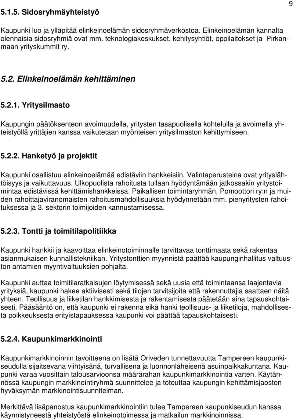 Yritysilmasto Kaupungin päätöksenteon avoimuudella, yritysten tasapuolisella kohtelulla ja avoimella yhteistyöllä yrittäjien kanssa vaikutetaan myönteisen yritysilmaston kehittymiseen. 5.2.