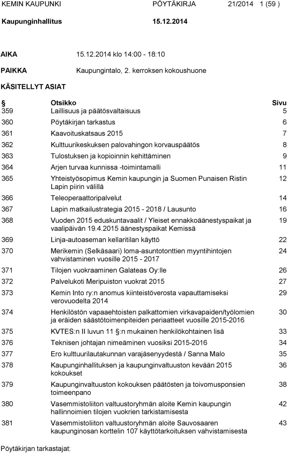 363 Tulostuksen ja kopioinnin kehittäminen 9 364 Arjen turvaa kunnissa -toimintamalli 11 365 Yhteistyösopimus Kemin kaupungin ja Suomen Punaisen Ristin Lapin piirin välillä 366