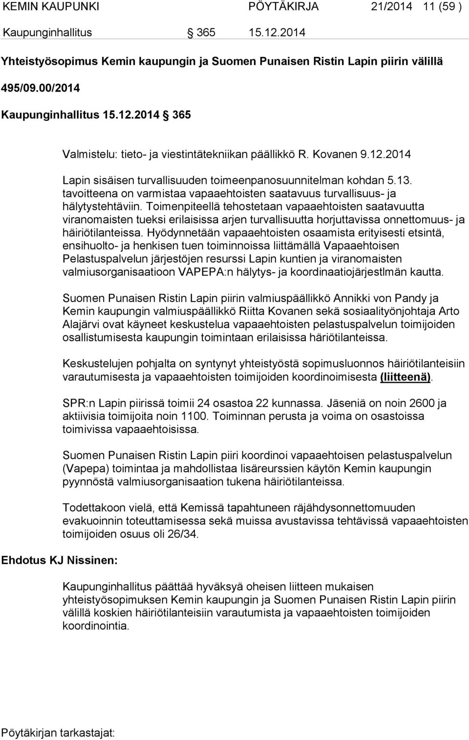 Toimenpiteellä tehostetaan vapaaehtoisten saatavuutta viranomaisten tueksi erilaisissa arjen turvallisuutta horjuttavissa onnettomuus- ja häiriötilanteissa.