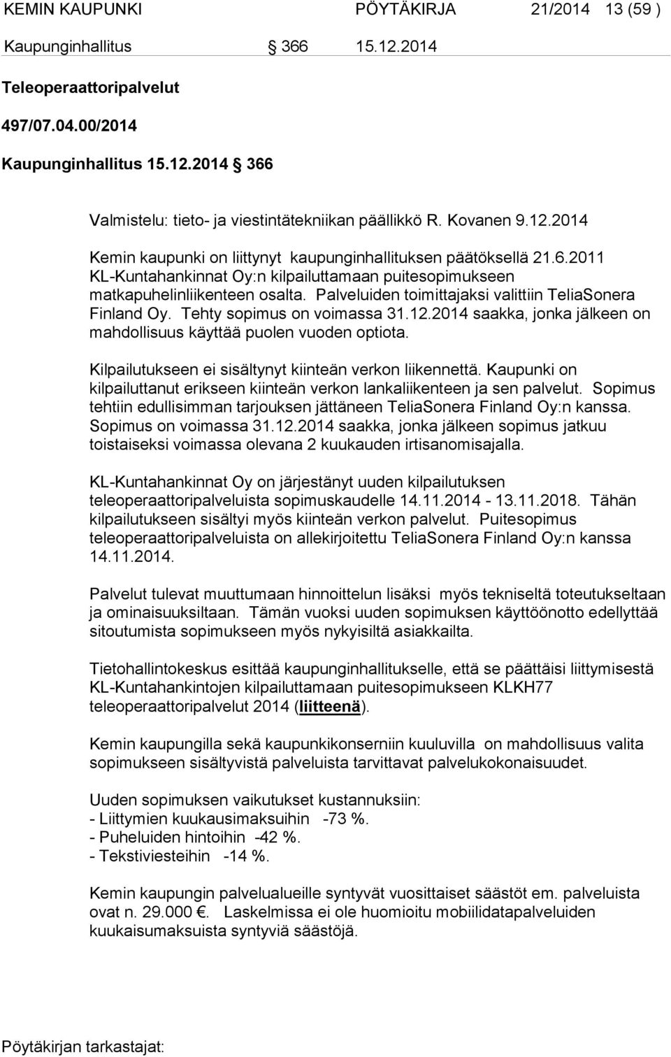 Palveluiden toimittajaksi valittiin TeliaSonera Finland Oy. Tehty sopimus on voimassa 31.12.2014 saakka, jonka jälkeen on mahdollisuus käyttää puolen vuoden optiota.
