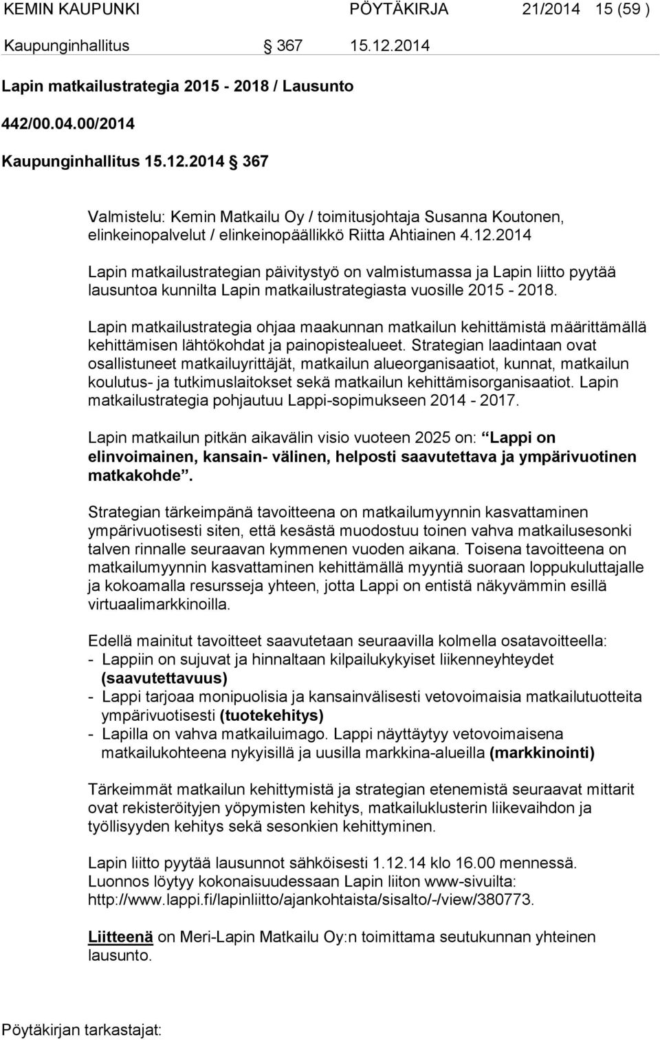 2014 367 Valmistelu: Kemin Matkailu Oy / toimitusjohtaja Susanna Koutonen, elinkeinopalvelut / elinkeinopäällikkö Riitta Ahtiainen 4.12.