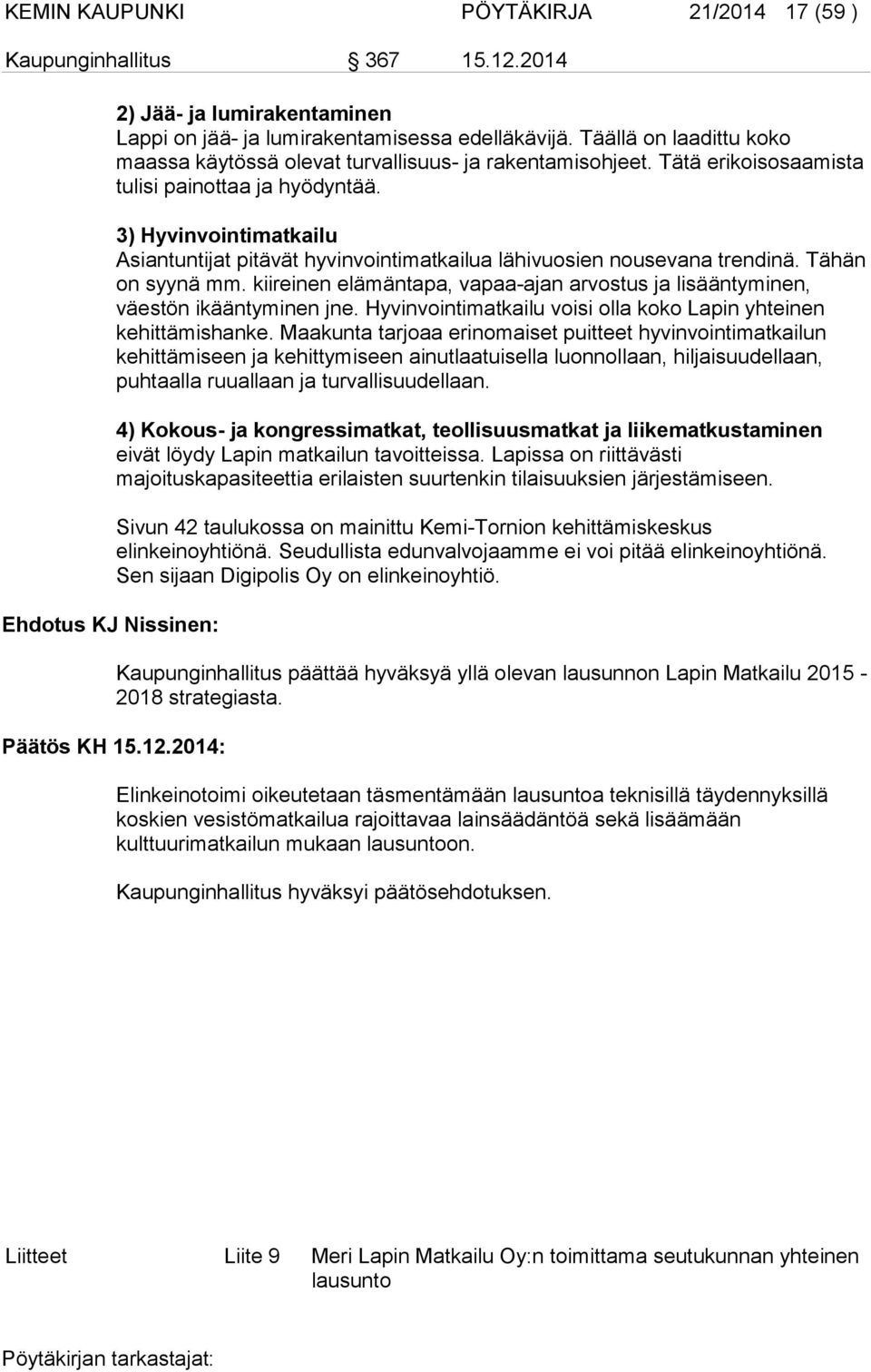 3) Hyvinvointimatkailu Asiantuntijat pitävät hyvinvointimatkailua lähivuosien nousevana trendinä. Tähän on syynä mm.