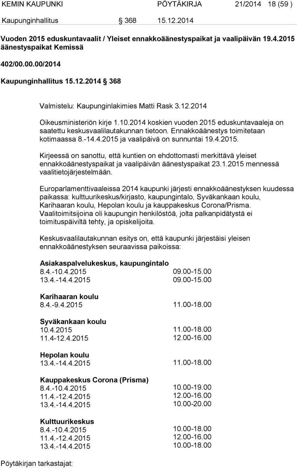 2014 koskien vuoden 2015 eduskuntavaaleja on saatettu keskusvaalilautakunnan tietoon. Ennakkoäänestys toimitetaan kotimaassa 8.-14.4.2015 ja vaalipäivä on sunnuntai 19.4.2015. Kirjeessä on sanottu, että kuntien on ehdottomasti merkittävä yleiset ennakkoäänestyspaikat ja vaalipäivän äänestyspaikat 23.