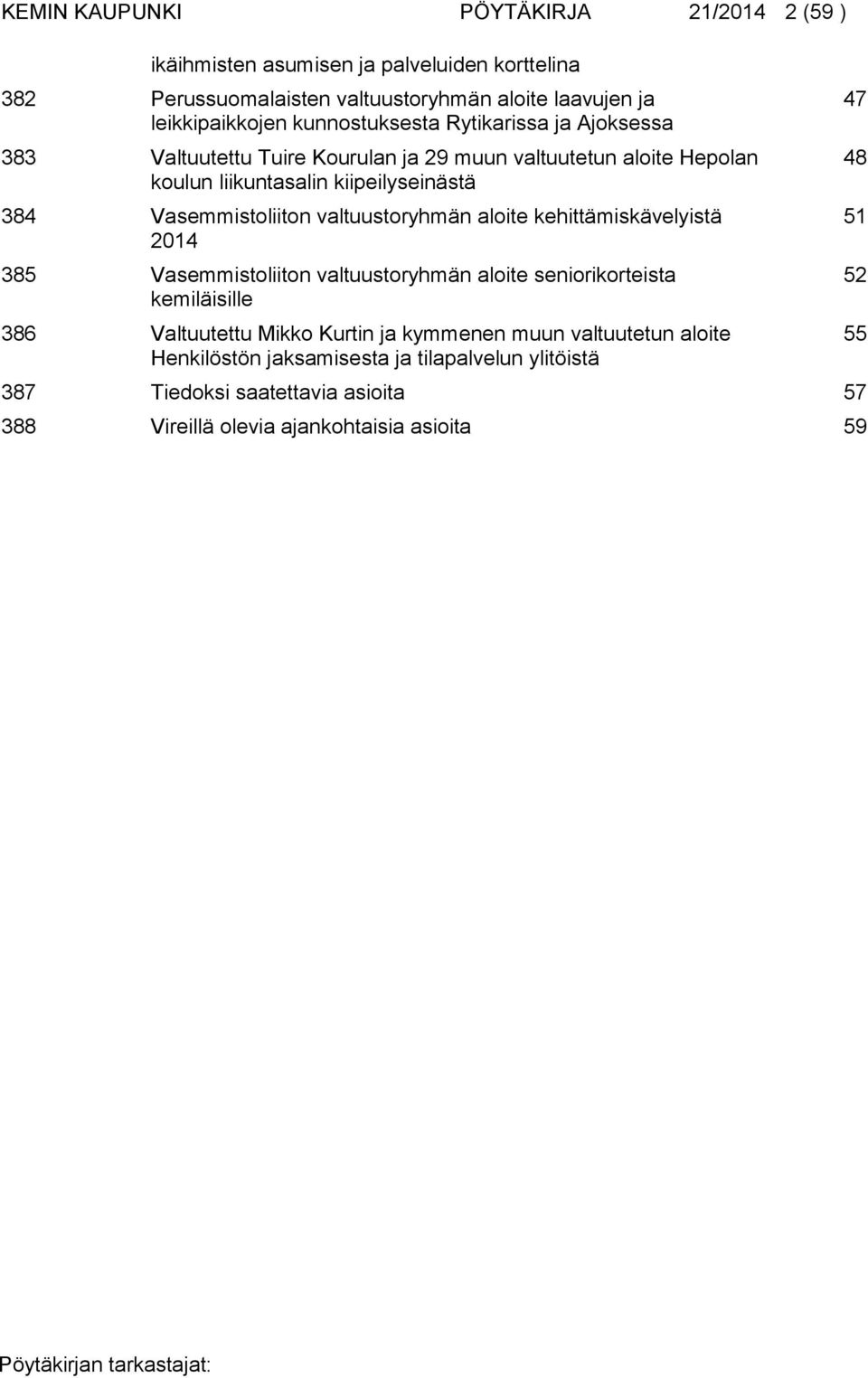 Vasemmistoliiton valtuustoryhmän aloite kehittämiskävelyistä 2014 385 Vasemmistoliiton valtuustoryhmän aloite seniorikorteista kemiläisille 386 Valtuutettu Mikko