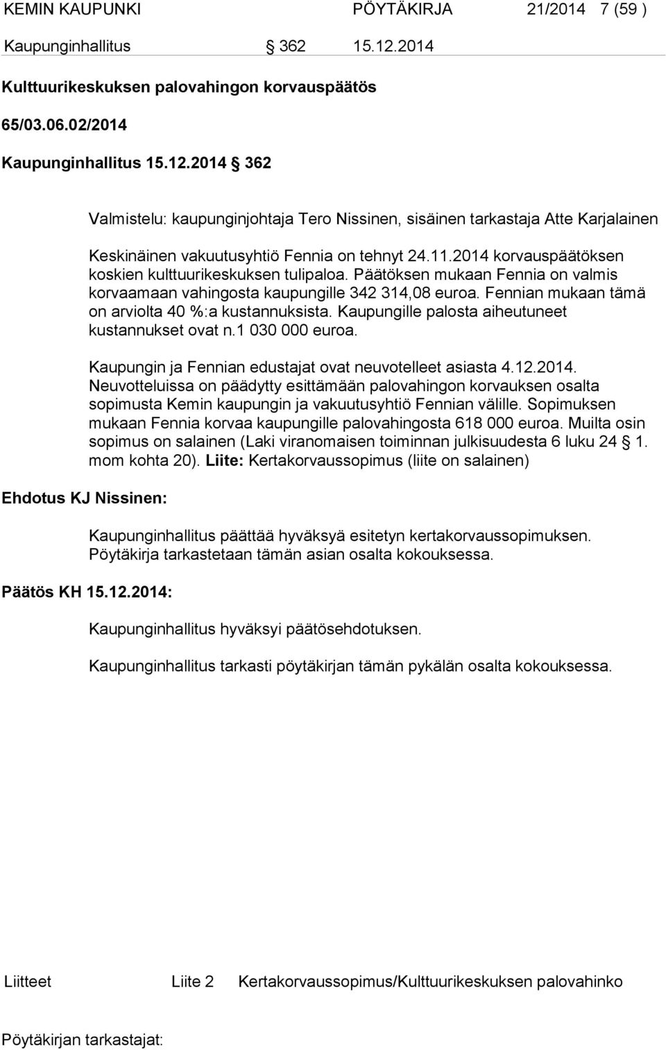 2014 362 Valmistelu: kaupunginjohtaja Tero Nissinen, sisäinen tarkastaja Atte Karjalainen Keskinäinen vakuutusyhtiö Fennia on tehnyt 24.11.2014 korvauspäätöksen koskien kulttuurikeskuksen tulipaloa.