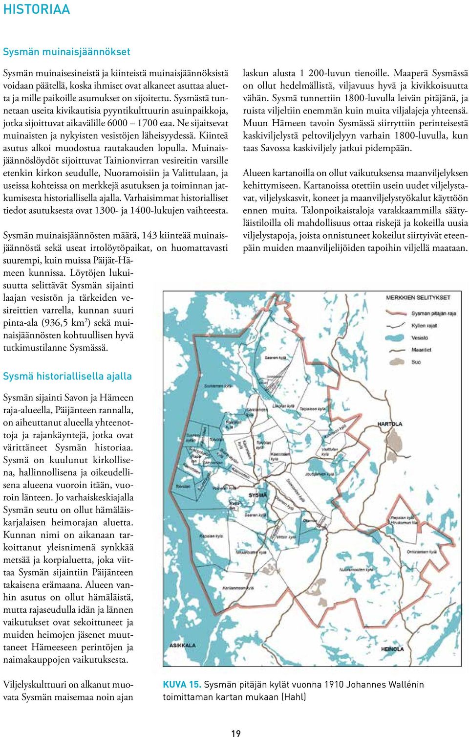 Kiinteä asutus alkoi muodostua rautakauden lopulla.